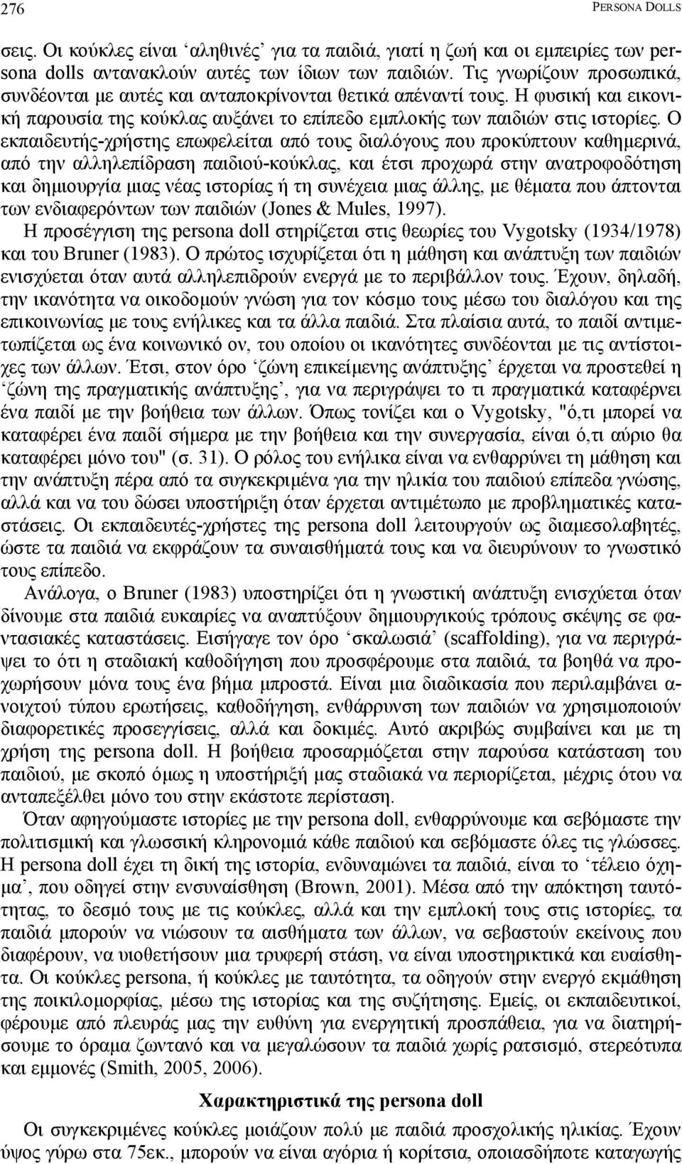 Ο εκπαιδευτής-χρήστης επωφελείται από τους διαλόγους που προκύπτουν καθηµερινά, από την αλληλεπίδραση παιδιού-κούκλας, και έτσι προχωρά στην ανατροφοδότηση και δηµιουργία µιας νέας ιστορίας ή τη