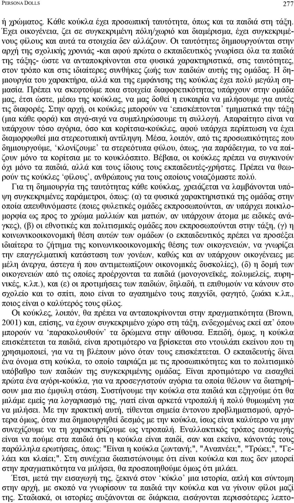 Οι ταυτότητες δηµιουργούνται στην αρχή της σχολικής χρονιάς -και αφού πρώτα ο εκπαιδευτικός γνωρίσει όλα τα παιδιά της τάξης- ώστε να ανταποκρίνονται στα φυσικά χαρακτηριστικά, στις ταυτότητες, στον