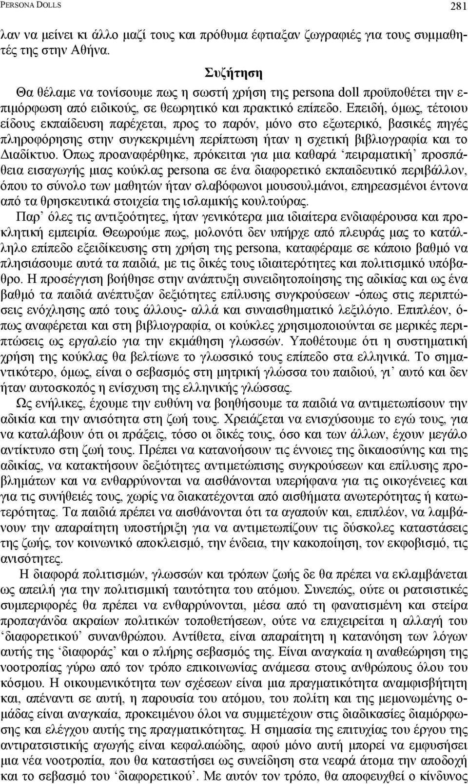 Επειδή, όµως, τέτοιου είδους εκπαίδευση παρέχεται, προς το παρόν, µόνο στο εξωτερικό, βασικές πηγές πληροφόρησης στην συγκεκριµένη περίπτωση ήταν η σχετική βιβλιογραφία και το ιαδίκτυο.