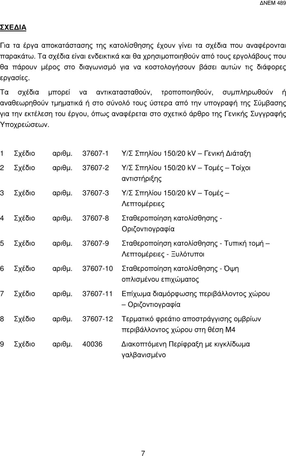 Tα σχέδια µπορεί να αντικατασταθούν, τροποποιηθούν, συµπληρωθούν ή αναθεωρηθούν τµηµατικά ή στο σύνολό τους ύστερα από την υπογραφή της Σύµβασης για την εκτέλεση του έργου, όπως αναφέρεται στο