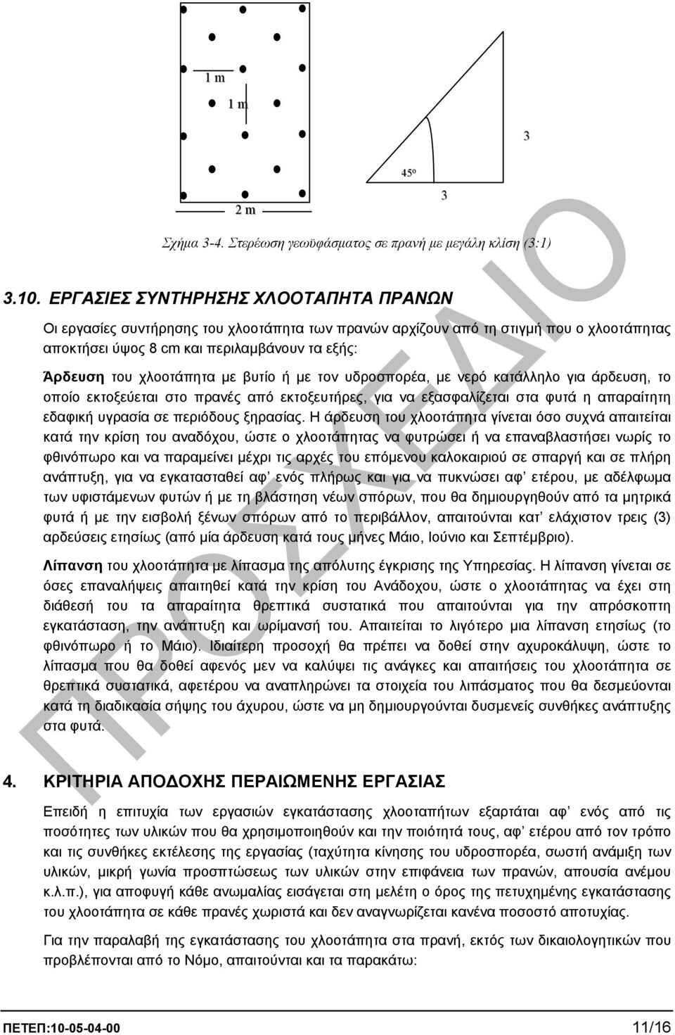 µε βυτίο ή µε τον υδροσπορέα, µε νερό κατάλληλο για άρδευση, το οποίο εκτοξεύεται στο πρανές από εκτοξευτήρες, για να εξασφαλίζεται στα φυτά η απαραίτητη εδαφική υγρασία σε περιόδους ξηρασίας.