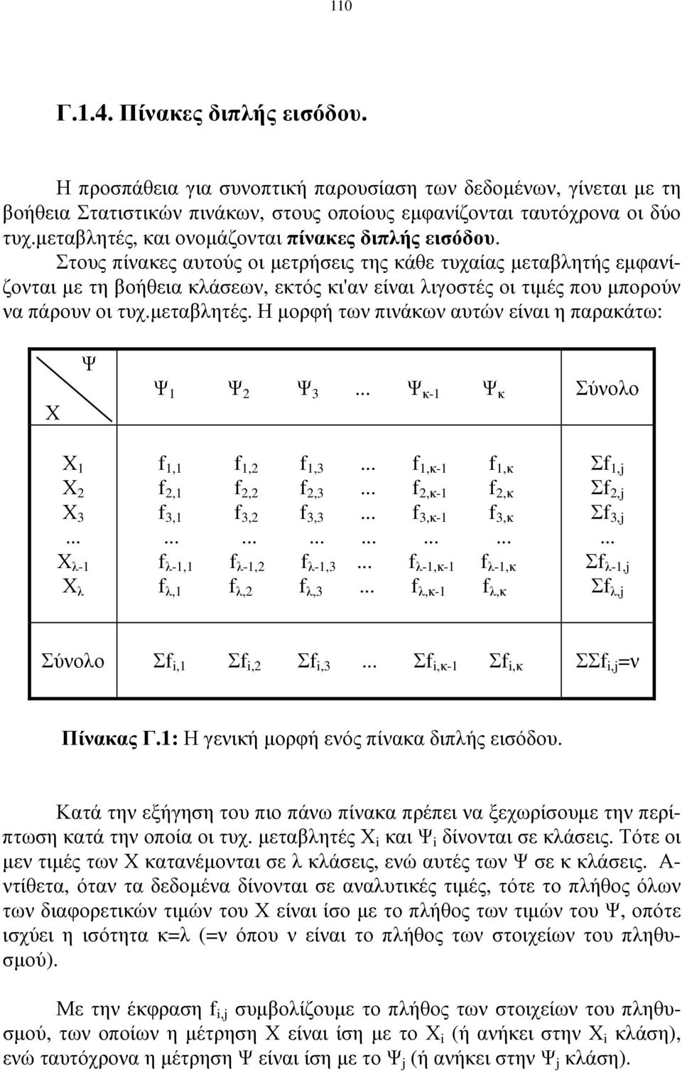 Στους πίνακες αυτούς οι µετρήσεις της κάθε τυχαίας µεταβλητής εµφανίζονται µε τη βοήθεια κλάσεων, εκτός κι'αν είναι λιγοστές οι τιµές που µπορούν να πάρουν οι τυχ.µεταβλητές.