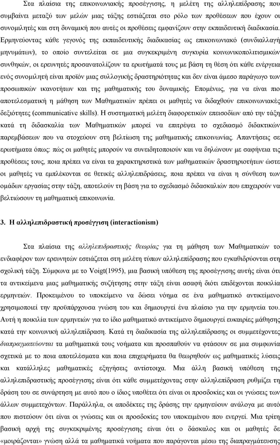 Ερμηνεύοντας κάθε γεγονός της εκπαιδευτικής διαδικασίας ως επικοινωνιακό (συνδιαλλαγή μηνυμάτων), το οποίο συντελείται σε μια συγκεκριμένη συγκυρία κοινωνικοπολιτισμικών συνθηκών, οι ερευνητές