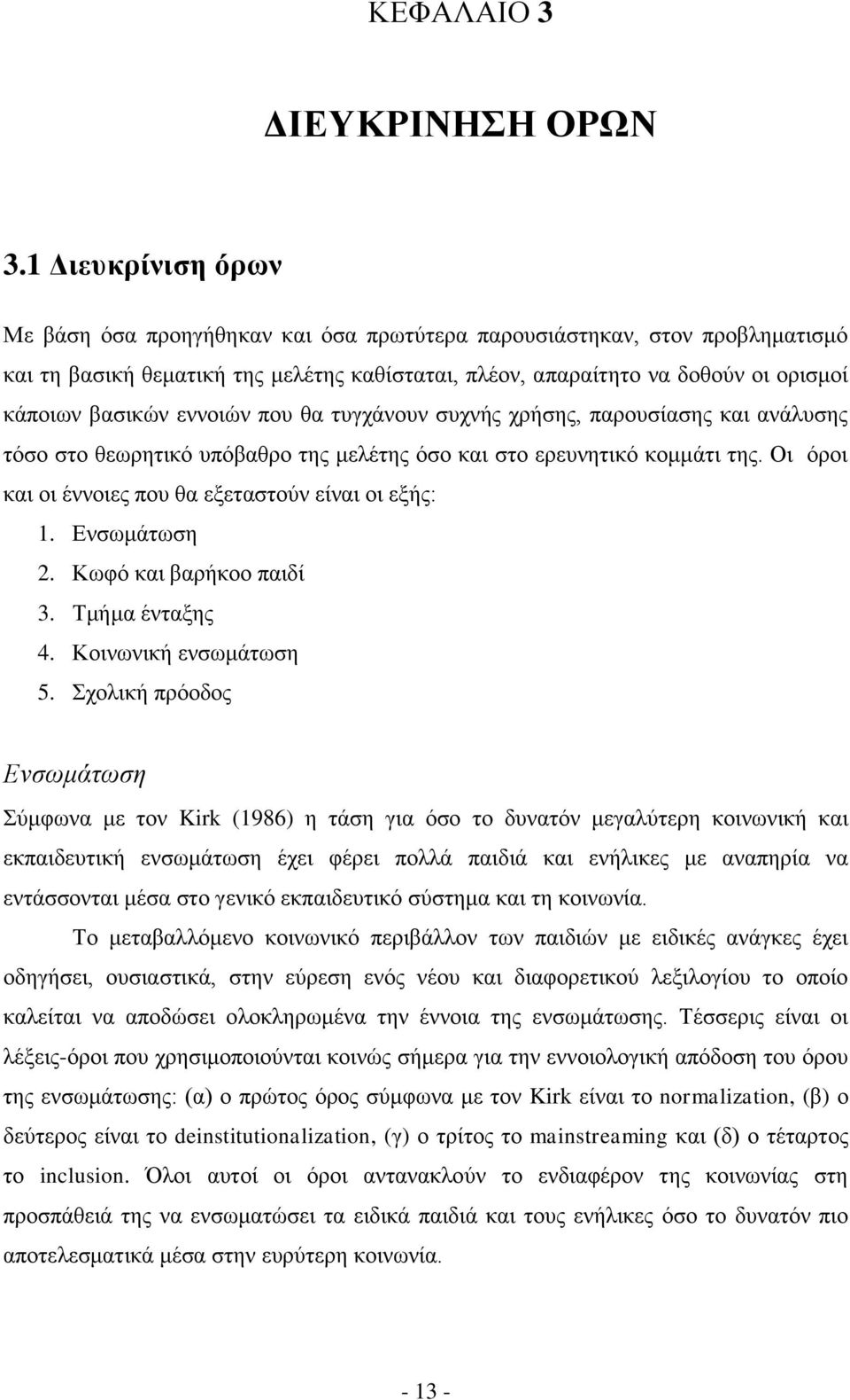 εννοιών που θα τυγχάνουν συχνής χρήσης, παρουσίασης και ανάλυσης τόσο στο θεωρητικό υπόβαθρο της μελέτης όσο και στο ερευνητικό κομμάτι της. Οι όροι και οι έννοιες που θα εξεταστούν είναι οι εξής: 1.