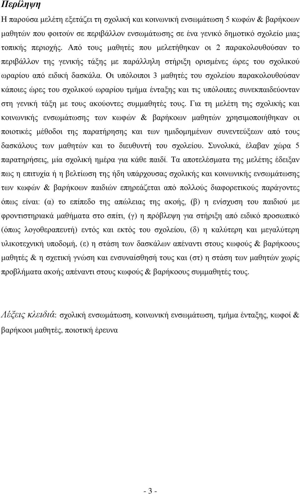 Οι υπόλοιποι 3 μαθητές του σχολείου παρακολουθούσαν κάποιες ώρες του σχολικού ωραρίου τμήμα ένταξης και τις υπόλοιπες συνεκπαιδεύονταν στη γενική τάξη με τους ακούοντες συμμαθητές τους.