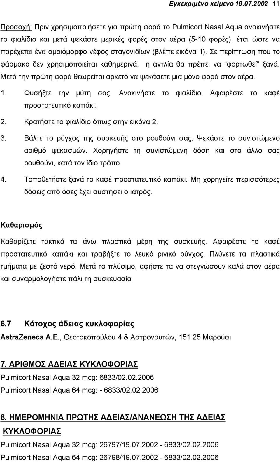 σταγονιδίων (βλέπε εικόνα 1). Σε περίπτωση που το φάρµακο δεν χρησιµοποιείται καθηµερινά, η αντλία θα πρέπει να φορτωθεί ξανά. Μετά την πρώτη φορά θεωρείται αρκετό να ψεκάσετε µια µόνο φορά στον αέρα.