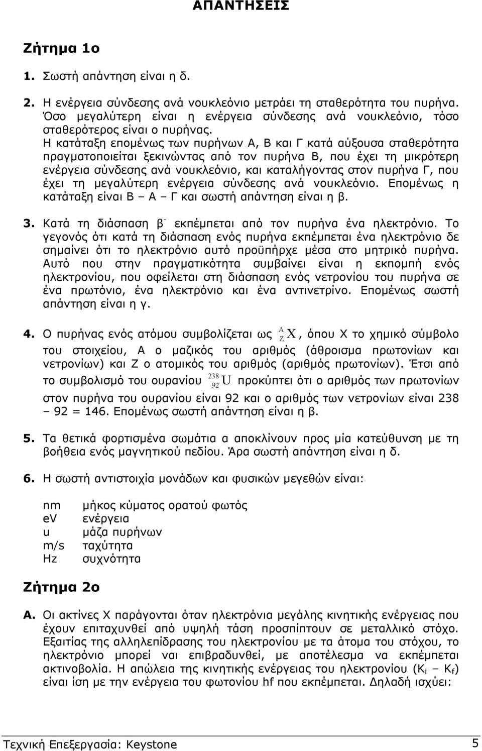 Η κατάταξη εποµένως των πυρήνων Α, Β και Γ κατά αύξουσα σταθερότητα πραγµατοποιείται ξεκινώντας από τον πυρήνα Β, που έχει τη µικρότερη ενέργεια σύνδεσης ανά νουκλεόνιο, και καταλήγοντας στον πυρήνα