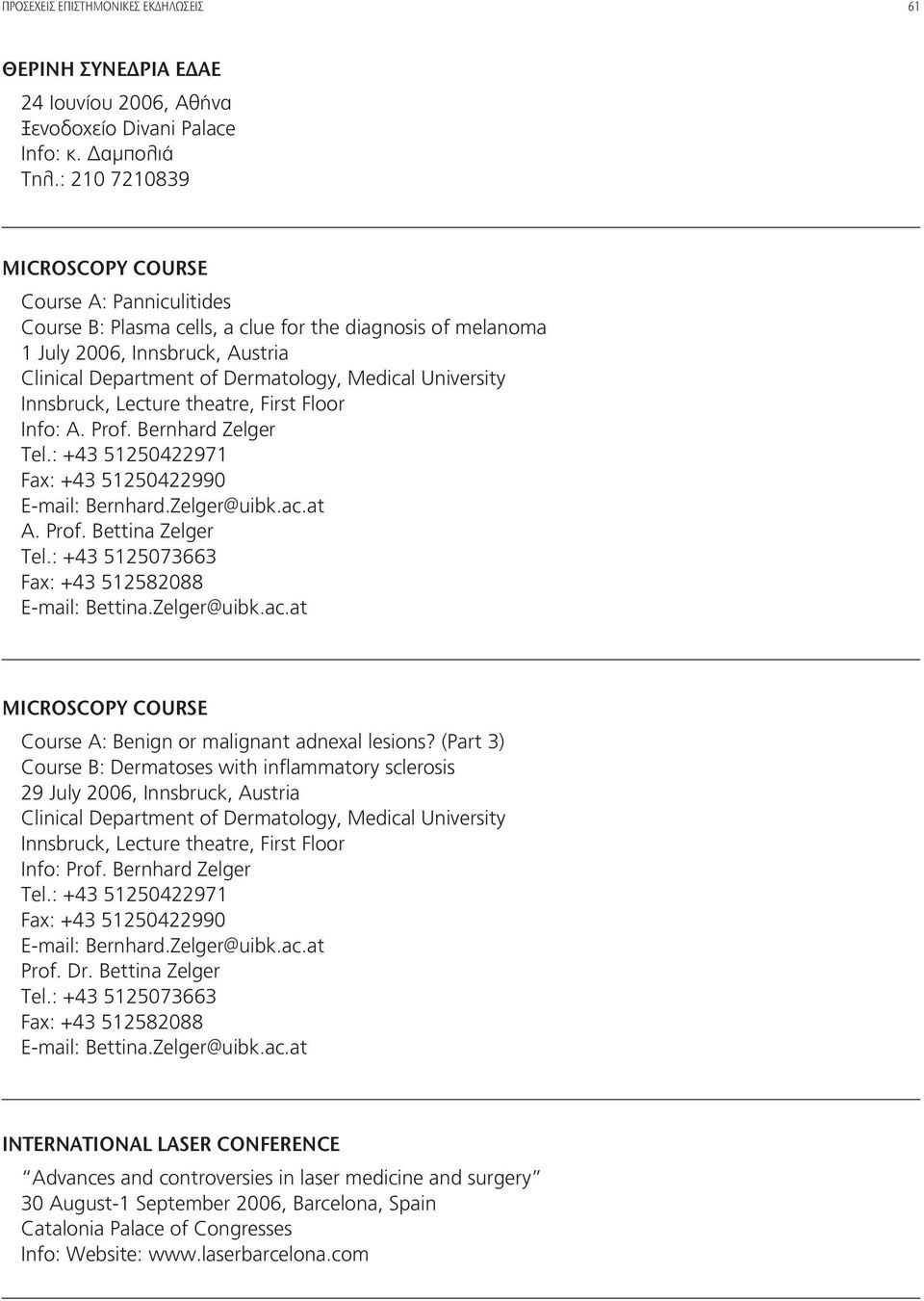 University Innsbruck, Lecture theatre, First Floor Info: A. Prof. Bernhard Zelger Tel.: +43 51250422971 Fax: +43 51250422990 E-mail: Bernhard.Zelger@uibk.ac.at A. Prof. Bettina Zelger Tel.