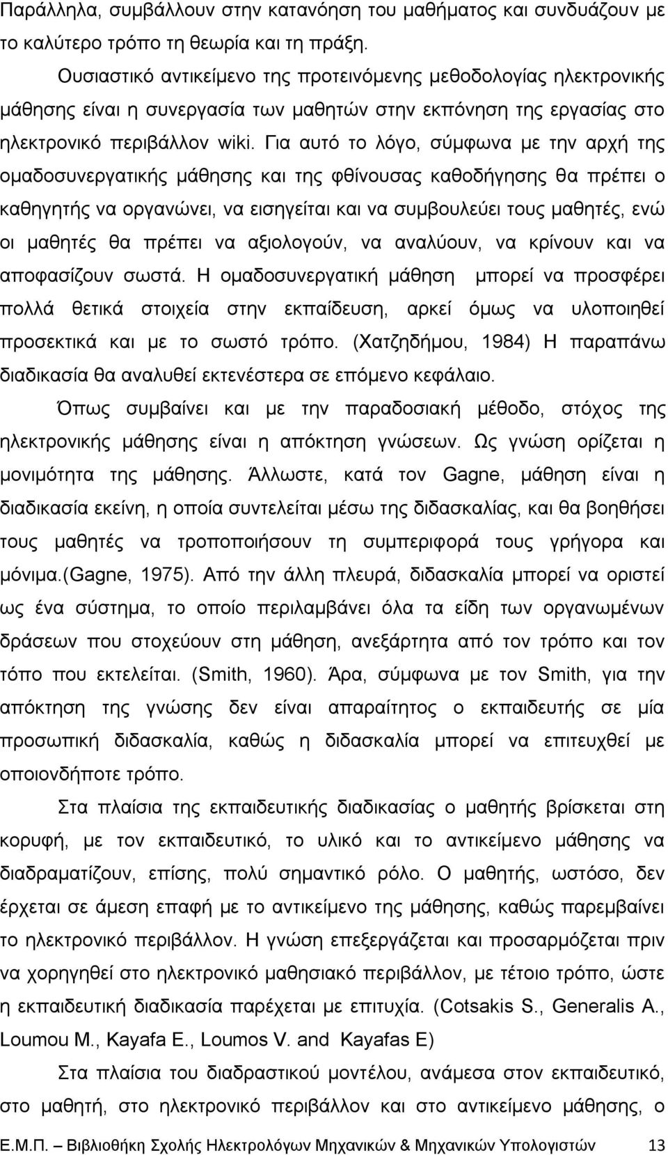 Γηα απηφ ην ιφγν, ζχκθσλα κε ηελ αξρή ηεο νκαδνζπλεξγαηηθήο κάζεζεο θαη ηεο θζίλνπζαο θαζνδήγεζεο ζα πξέπεη ν θαζεγεηήο λα νξγαλψλεη, λα εηζεγείηαη θαη λα ζπκβνπιεχεη ηνπο καζεηέο, ελψ νη καζεηέο ζα