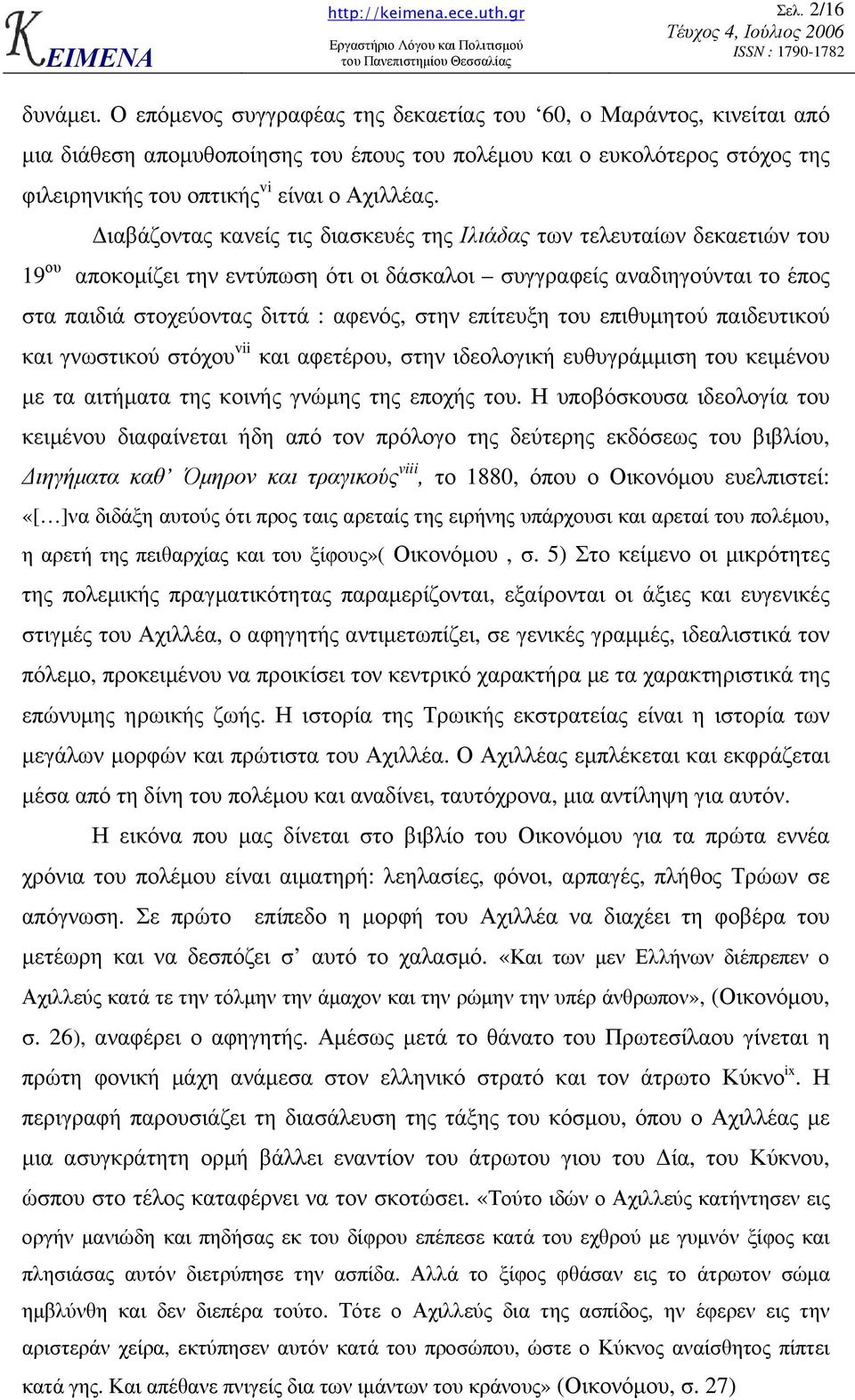 ιαβάζοντας κανείς τις διασκευές της Ιλιάδας των τελευταίων δεκαετιών του 19 ου αποκοµίζει την εντύπωση ότι οι δάσκαλοι συγγραφείς αναδιηγούνται το έπος στα παιδιά στοχεύοντας διττά : αφενός, στην