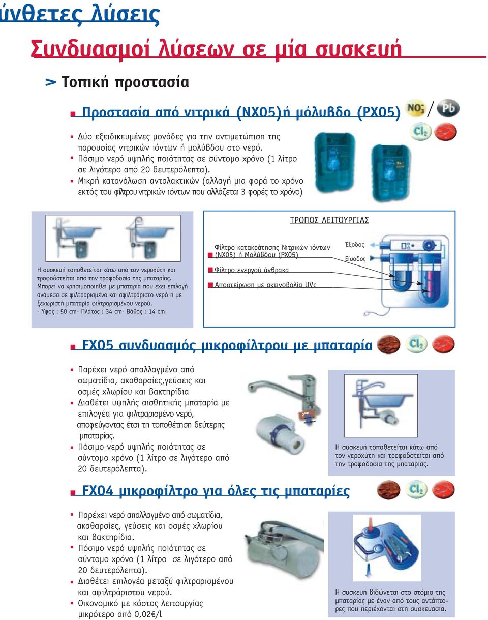 Μικρή κατανάλωση ανταλακτικών (αλλαγή µια φορά το χρόνο εκτός του φίλτρου νιτρικών ιόντων που αλλάζεται 3 φορές το χρόνο) ΤΡΟΠΟΣ ΛΕΙΤΟΥΡΓΙΑΣ Η συσκευή τοποθετείται κάτω από τον νεροχύτη και