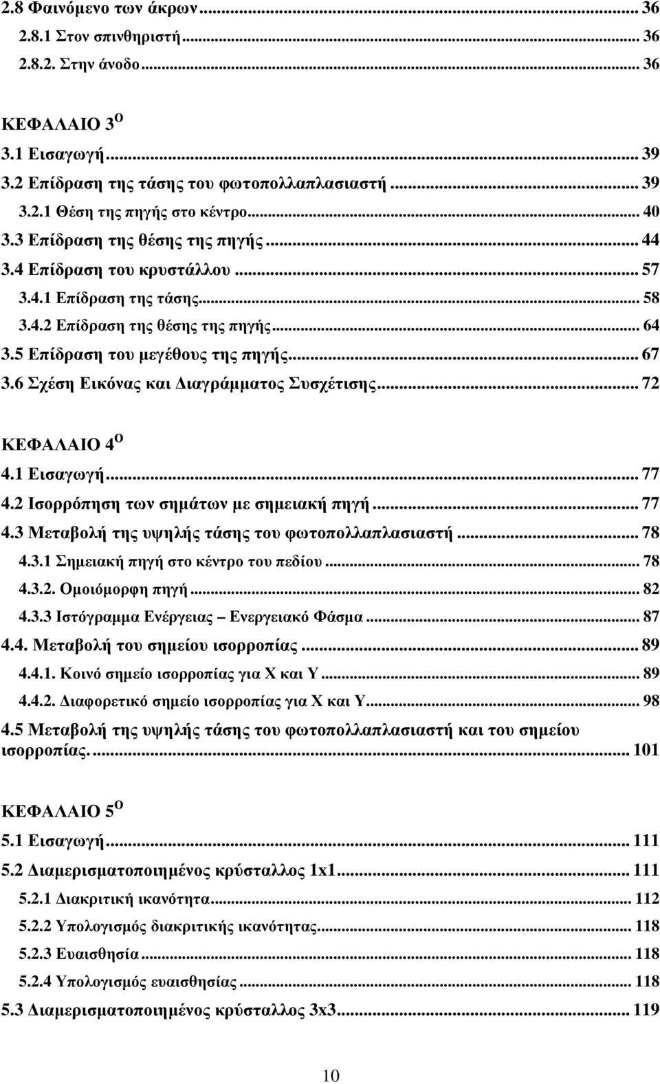 6 Σχέση Εικόνας και ιαγράµµατος Συσχέτισης... 72 ΚΕΦΑΛΑΙΟ 4 Ο 4.1 Εισαγωγή... 77 4.2 Ισορρόπηση των σηµάτων µε σηµειακή πηγή... 77 4.3 Μεταβολή της υψηλής τάσης του φωτοπολλαπλασιαστή... 78 4.3.1 Σηµειακή πηγή στο κέντρο του πεδίου.