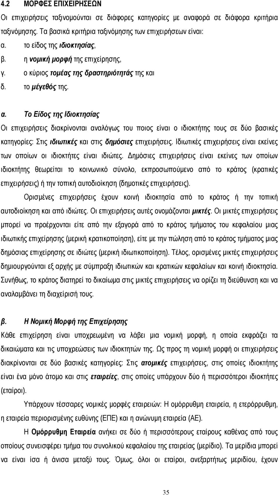 Το Είδος της Ιδιοκτησίας Οι επιχειρήσεις διακρίνονται αναλόγως του ποιος είναι ο ιδιοκτήτης τους σε δύο βασικές κατηγορίες: Στις ιδιωτικές και στις δηµόσιες επιχειρήσεις.