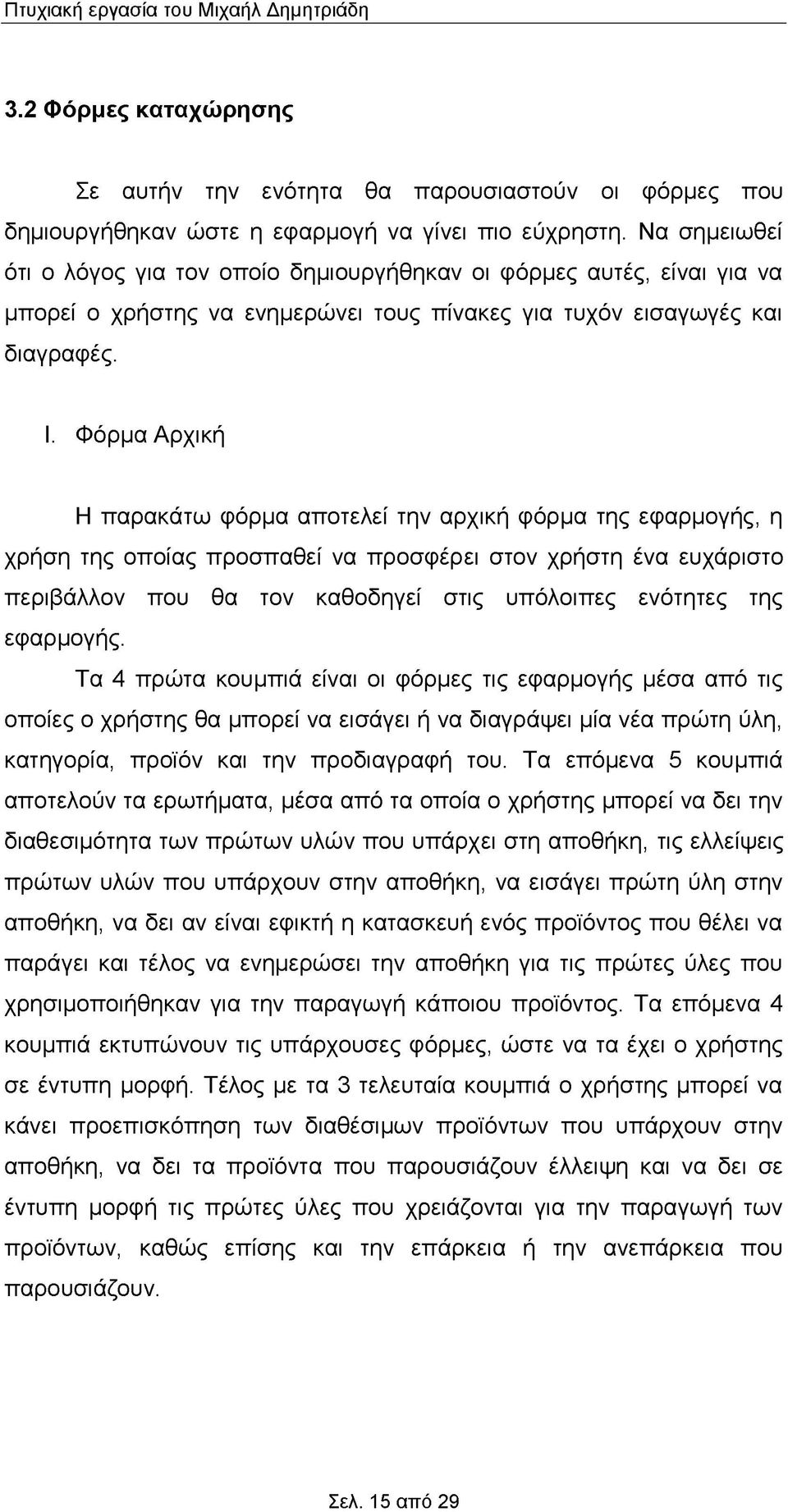 Φόρμα Αρχική Η παρακάτω φόρμα αποτελεί την αρχική φόρμα της εφαρμογής, η χρήση της οποίας προσπαθεί να προσφέρει στον χρήστη ένα ευχάριστο περιβάλλον που θα τον καθοδηγεί στις υπόλοιπες ενότητες της