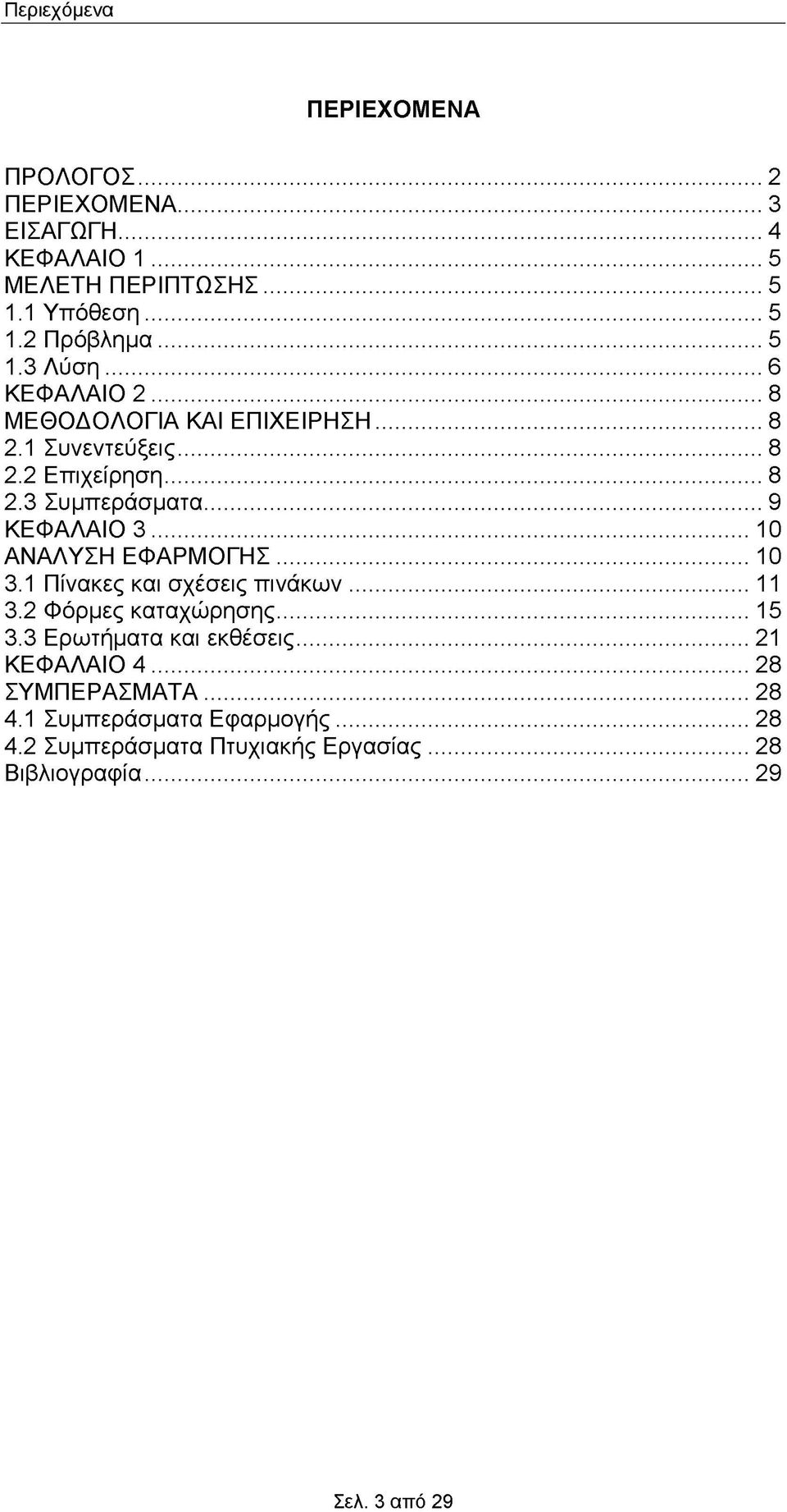 ..9 ΚΕΦΑΛΑΙΟ 3...10 ΑΝΑΛΥΣΗ ΕΦΑΡΜΟΓΗΣ...10 3.1 Πίνακες και σχέσεις πινάκω ν...11 3.2 Φόρμες καταχώρησης...15 3.3 Ερωτήματα και εκθέσεις.