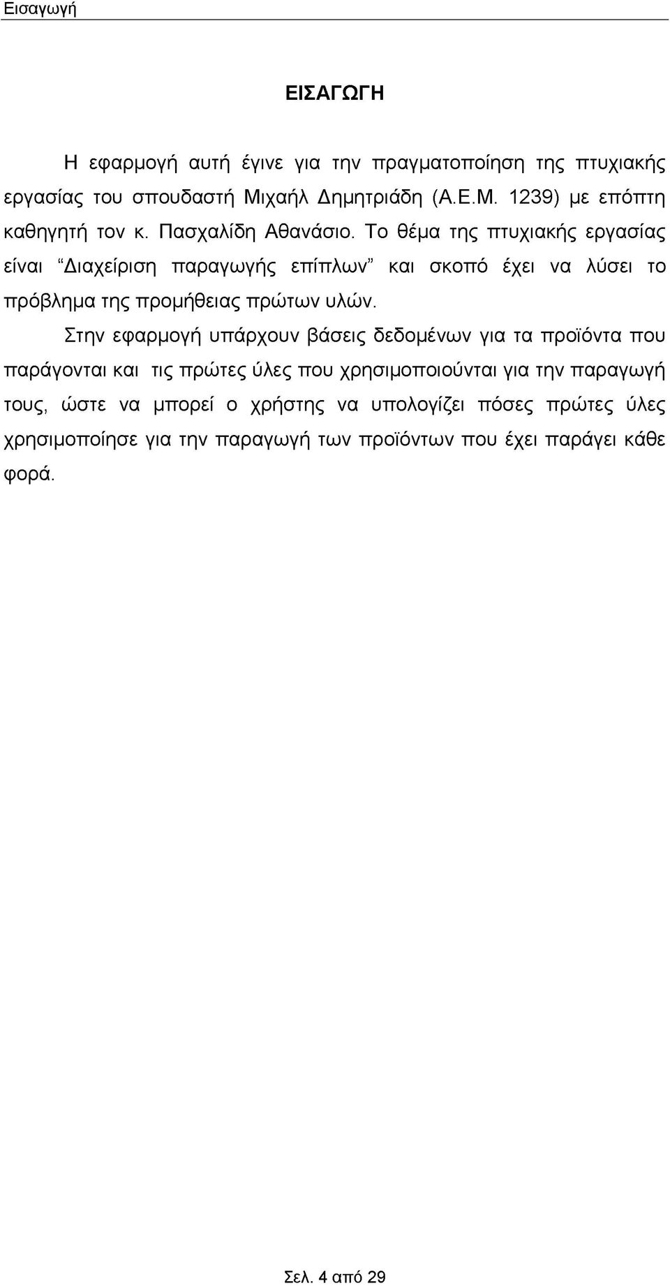 Το θέμα της πτυχιακής εργασίας είναι "Διαχείριση παραγωγής επίπλων και σκοπό έχει να λύσει το πρόβλημα της προμήθειας πρώτων υλών.