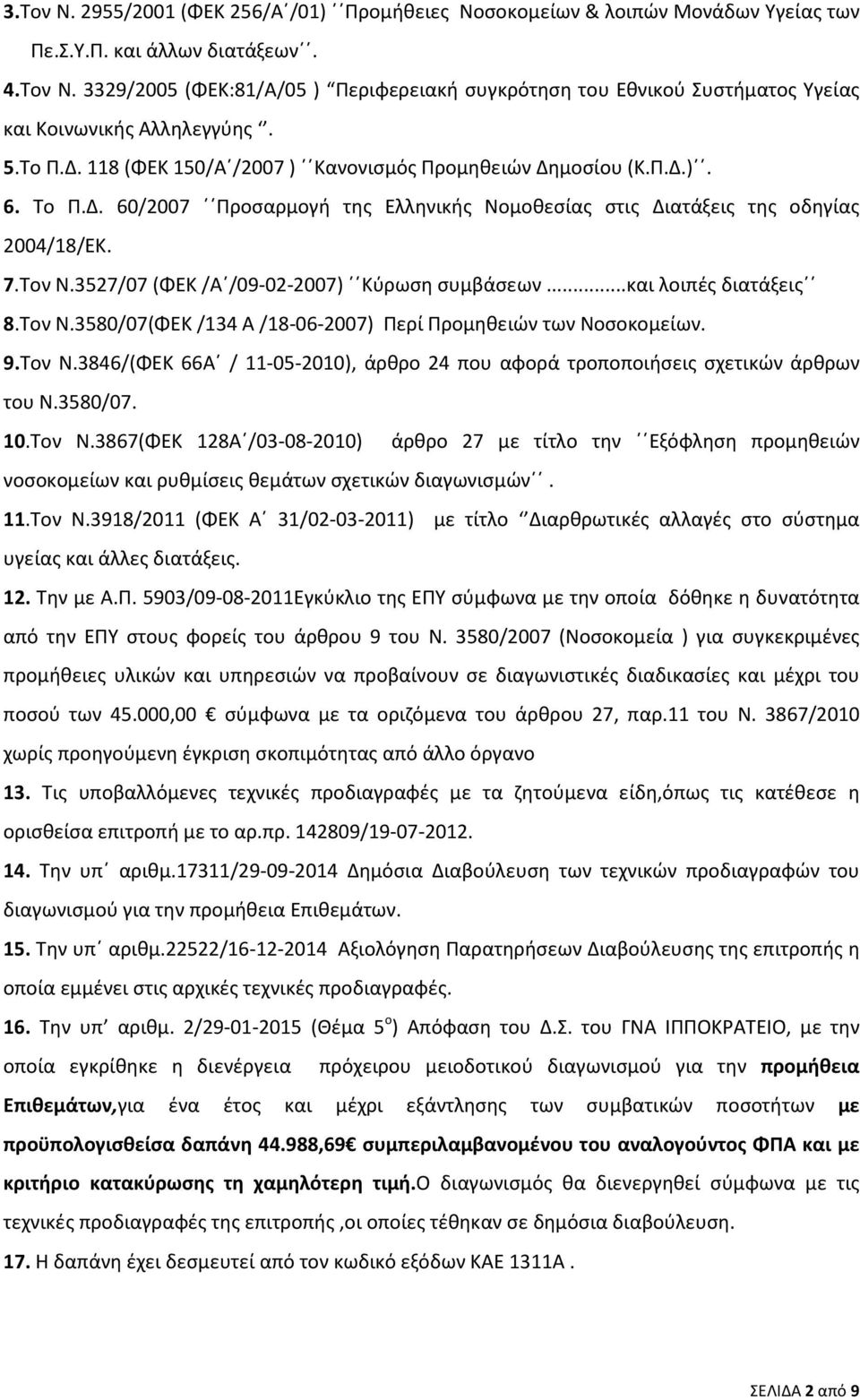 3527/07 (ΦΕΚ /Α /09-02-2007) Κύρωση συμβάσεων...και λοιπές διατάξεις 8.Τον Ν.3580/07(ΦΕΚ /134 Α /18-06-2007) Περί Προμηθειών των Νοσοκομείων. 9.Τον Ν.3846/(ΦΕΚ 66Α / 11-05-2010), άρθρο 24 που αφορά τροποποιήσεις σχετικών άρθρων του Ν.