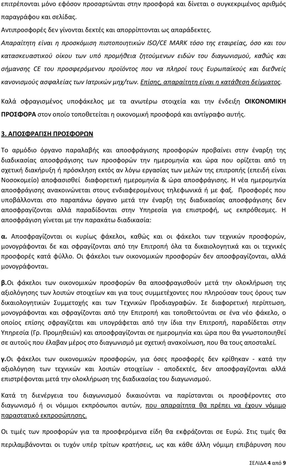 προσφερόμενου προϊόντος που να πληροί τους Ευρωπαϊκούς και διεθνείς κανονισμούς ασφαλείας των Ιατρικών μηχ/των. Επίσης, απαραίτητη είναι η κατάθεση δείγματος.