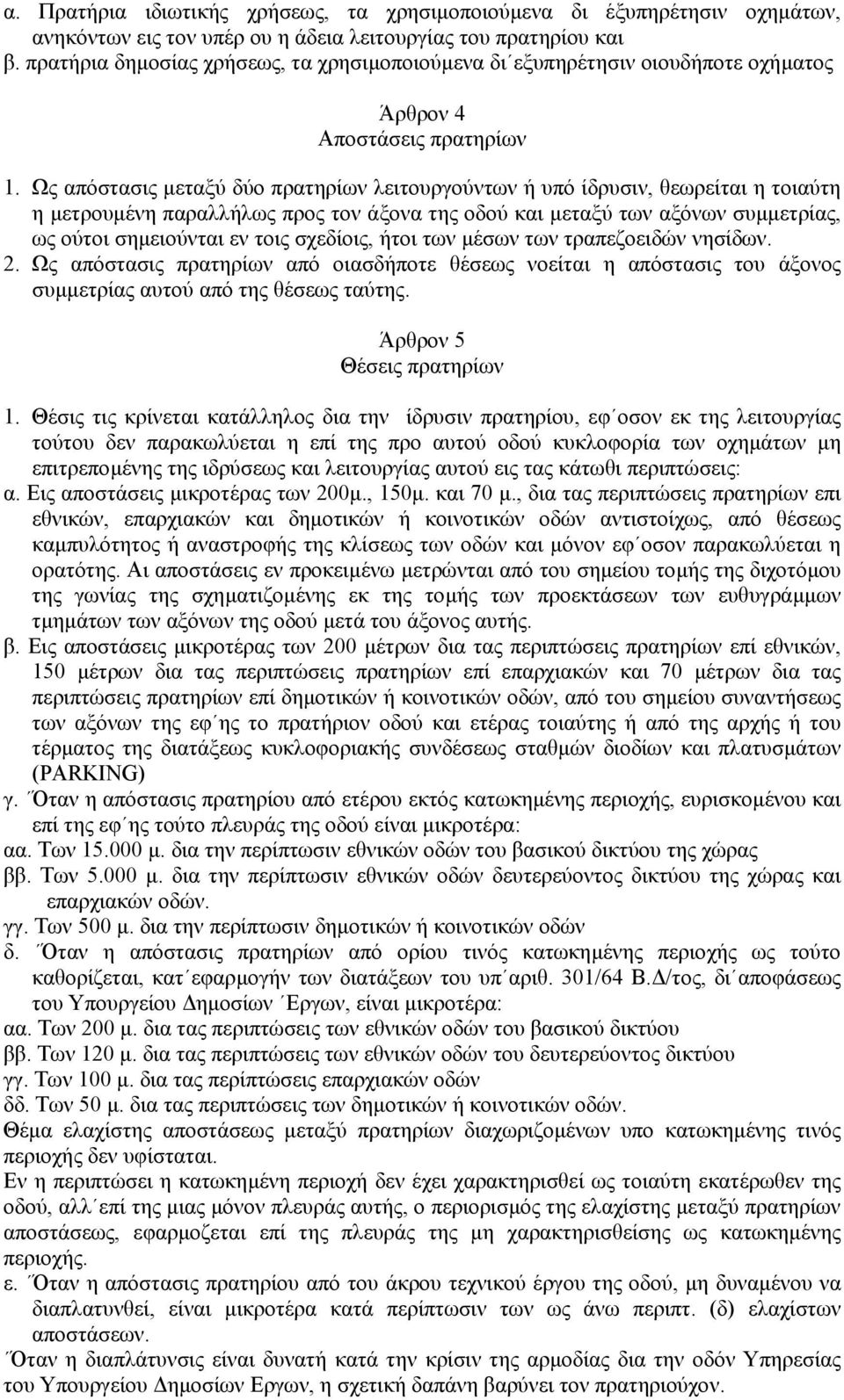 Ως απόστασις µεταξύ δύο πρατηρίων λειτουργούντων ή υπό ίδρυσιν, θεωρείται η τοιαύτη η µετρουµένη παραλλήλως προς τον άξονα της οδού και µεταξύ των αξόνων συµµετρίας, ως ούτοι σηµειούνται εν τοις