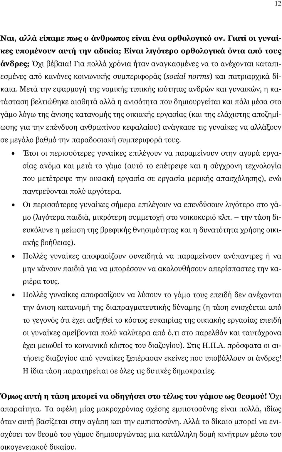 Μετά την εφαρμογή της νομικής τυπικής ισότητας ανδρών και γυναικών, η κατάσταση βελτιώθηκε αισθητά αλλά η ανισότητα που δημιουργείται και πάλι μέσα στο γάμο λόγω της άνισης κατανομής της οικιακής