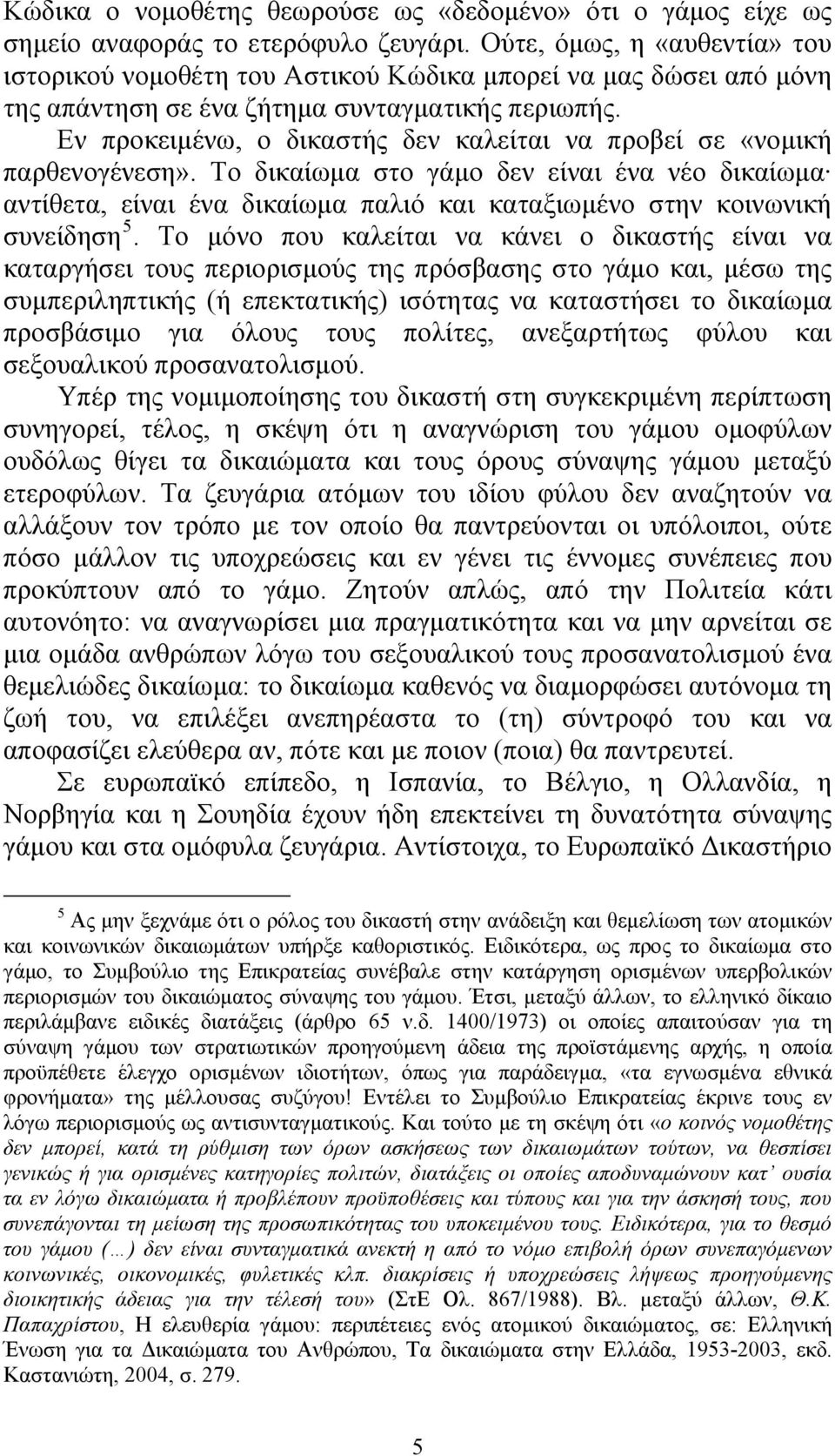 Εν προκειμένω, ο δικαστής δεν καλείται να προβεί σε «νομική παρθενογένεση».