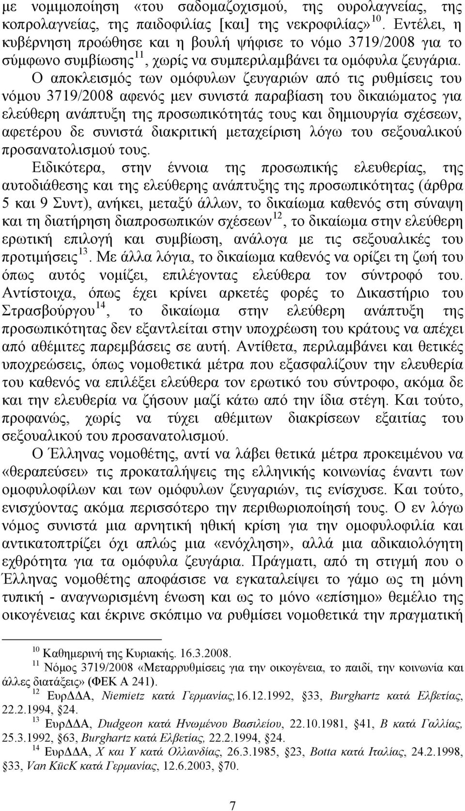 Ο αποκλεισμός των ομόφυλων ζευγαριών από τις ρυθμίσεις του νόμου 3719/2008 αφενός μεν συνιστά παραβίαση του δικαιώματος για ελεύθερη ανάπτυξη της προσωπικότητάς τους και δημιουργία σχέσεων, αφετέρου