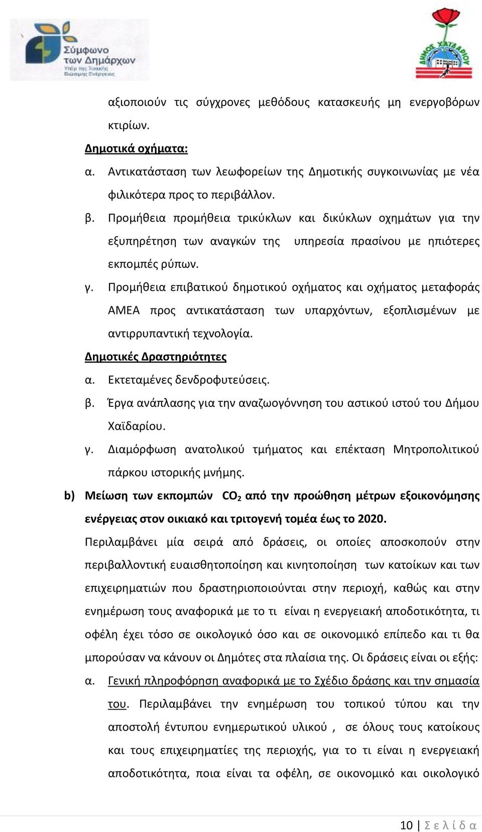 Δημοτικές Δραστηριότητες α. Εκτεταμένες δενδροφυτεύσεις. β. Έργα ανάπλασης για την αναζωογόννηση του αστικού ιστού του Δήμου Χαϊδαρίου. γ. Διαμόρφωση ανατολικού τμήματος και επέκταση Μητροπολιτικού πάρκου ιστορικής μνήμης.