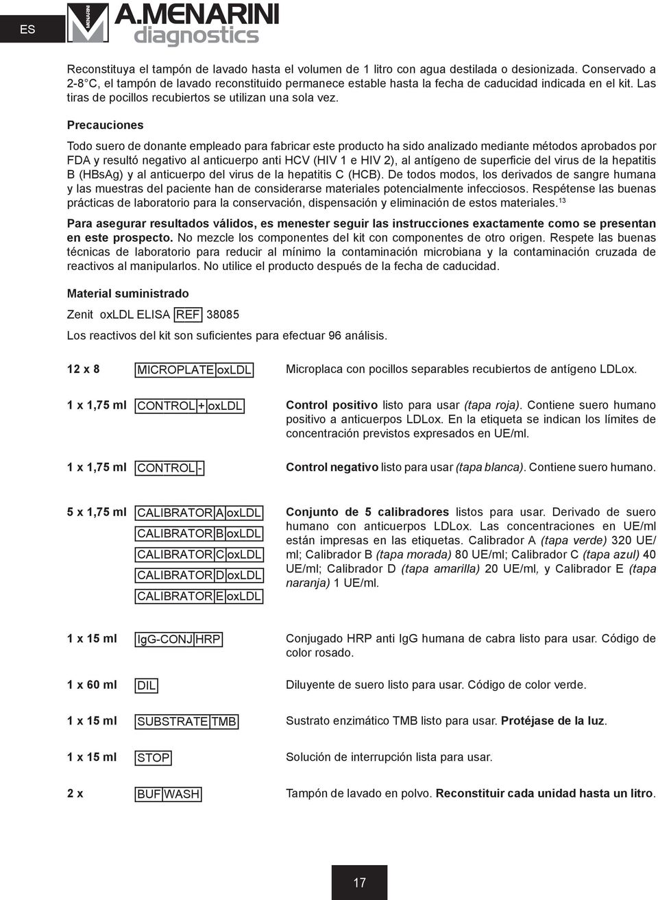 Precauciones Todo suero de donante empleado para fabricar este producto ha sido analizado mediante métodos aprobados por FDA y resultó negativo al anticuerpo anti HCV (HIV 1 e HIV 2), al antígeno de