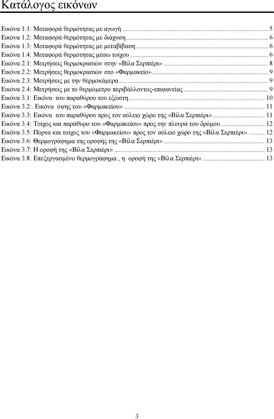 .. 9 Εικόνα 3.1: Εικόνα του παραθύρου του εξώστη... 10 Εικόνα 3.2:. Εικόνα όψης του «Φαρµακείου»... 11 Εικόνα 3.3: Εικόνα του παραθύρου προς τον αύλειο χώρο της «Βίλα Σερπιέρι»... 11 Εικόνα 3.4: Τοίχος και παράθυρο του «Φαρµακείου» προς την πλευρά του δρόµου.