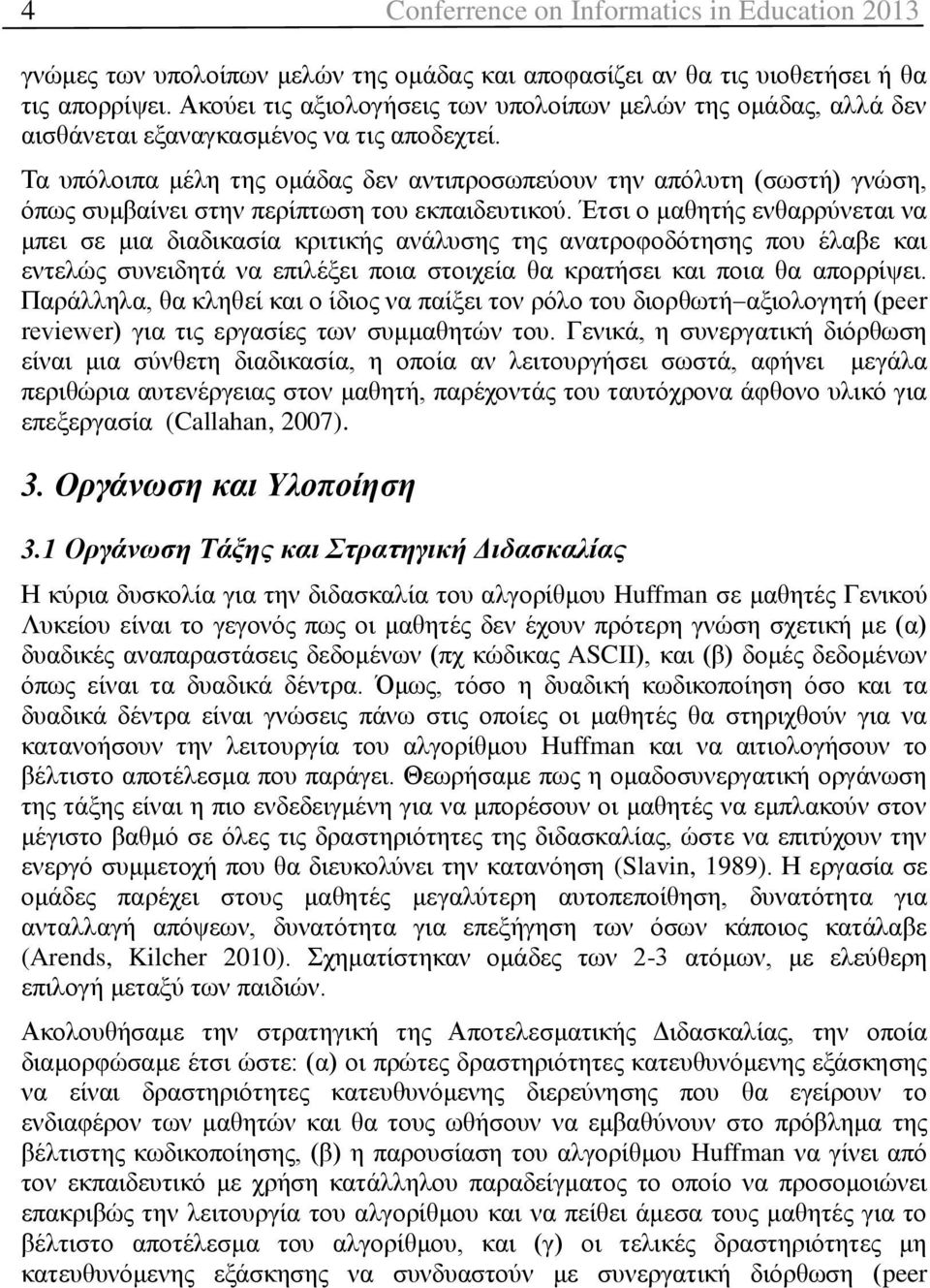 Τα υπόλοιπα μέλη της ομάδας δεν αντιπροσωπεύουν την απόλυτη (σωστή) γνώση, όπως συμβαίνει στην περίπτωση του εκπαιδευτικού.