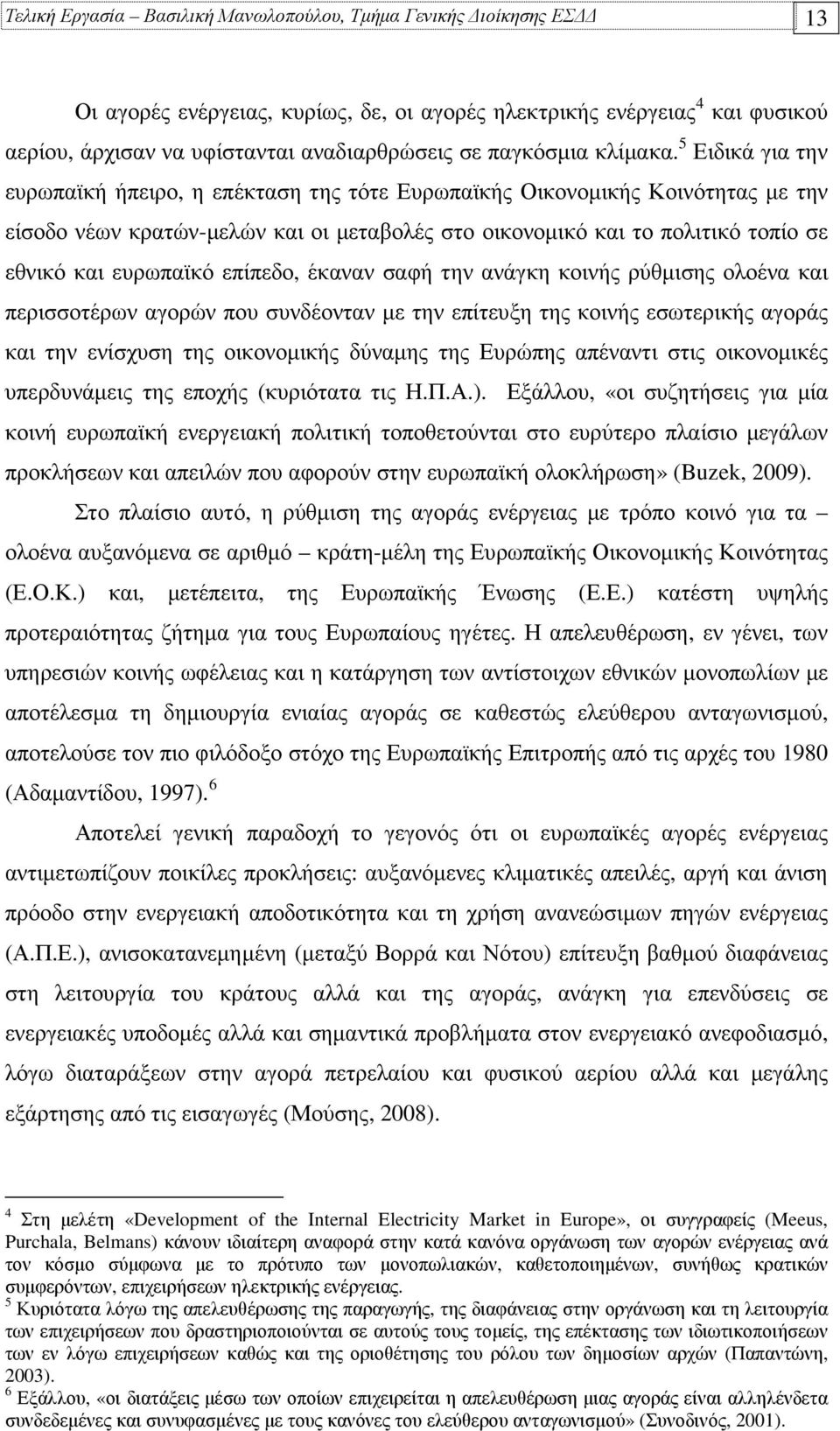 5 Ειδικά για την ευρωπαϊκή ήπειρο, η επέκταση της τότε Ευρωπαϊκής Οικονοµικής Κοινότητας µε την είσοδο νέων κρατών-µελών και οι µεταβολές στο οικονοµικό και το πολιτικό τοπίο σε εθνικό και ευρωπαϊκό