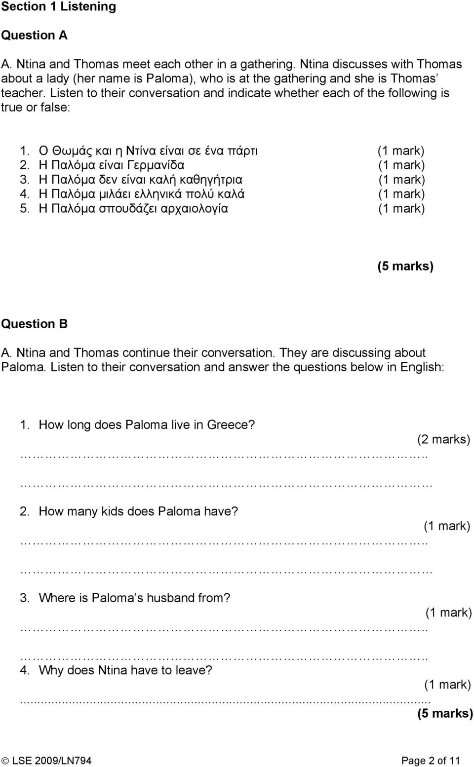 Η Παλόµα δεν είναι καλή καθηγήτρια (1 mark) 4. Η Παλόµα µιλάει ελληνικά πολύ καλά (1 mark) 5. Η Παλόµα σπουδάζει αρχαιολογία (1 mark) (5 marks) Question B A.