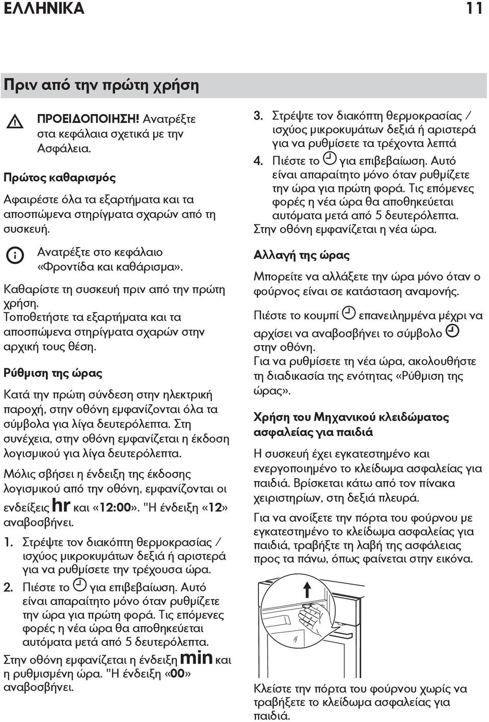 Ρύθμιση της ώρας Κατά την πρώτη σύνδεση στην ηλεκτρική παροχή, στην οθόνη εμφανίζονται όλα τα σύμβολα για λίγα δευτερόλεπτα.