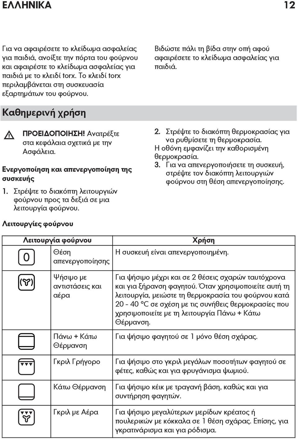 Ανατρέξτε στα κεφάλαια σχετικά με την Ασφάλεια. Ενεργοποίηση και απενεργοποίηση της συσκευής 1. Στρέψτε το διακόπτη λειτουργιών φούρνου προς τα δεξιά σε μια λειτουργία φούρνου. 2.