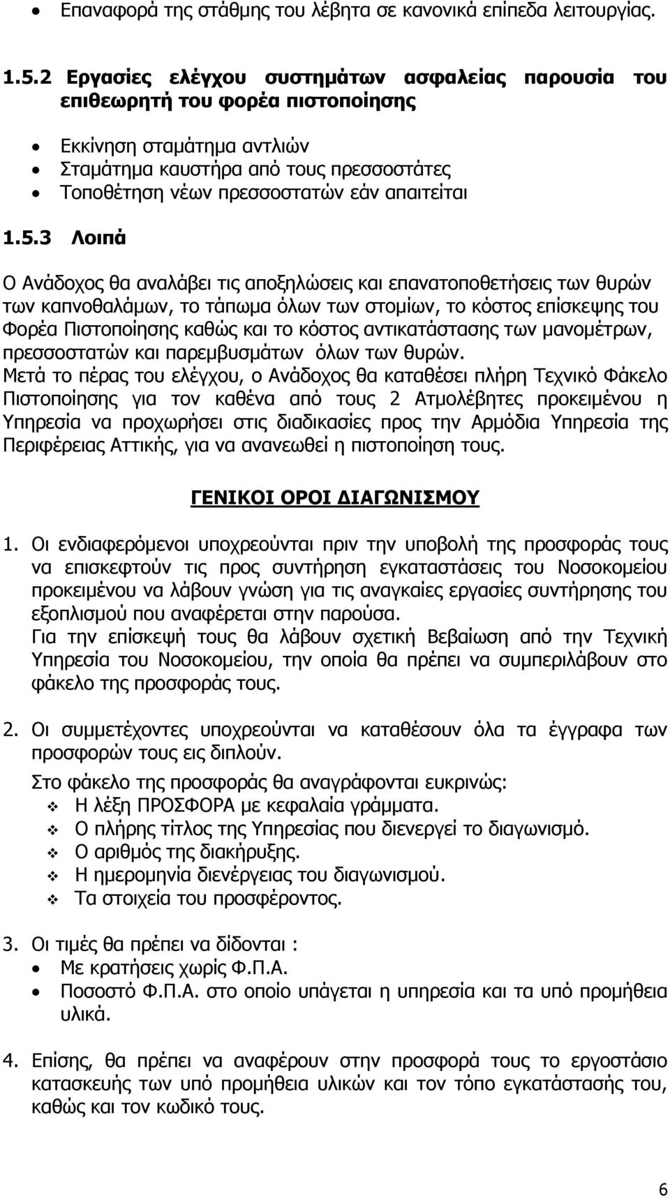 1.5.3 Λοιπά Ο Ανάδοχος θα αναλάβει τις αποξηλώσεις και επανατοποθετήσεις των θυρών των καπνοθαλάμων, το τάπωμα όλων των στομίων, το κόστος επίσκεψης του Φορέα Πιστοποίησης καθώς και το κόστος