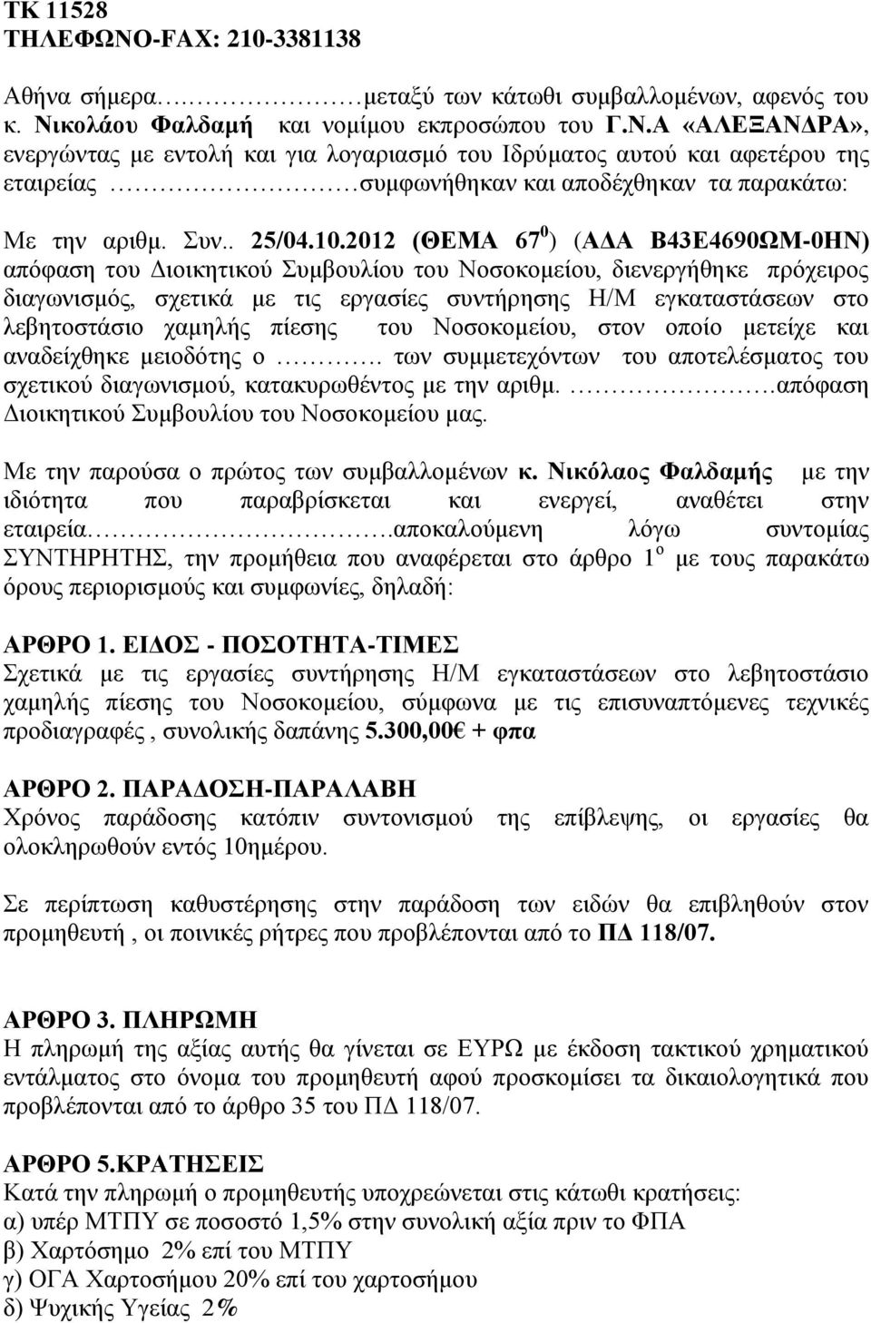 2012 (ΘΕΜΑ 67 0 ) (ΑΔΑ Β43Ε4690ΩΜ-0ΗΝ) απόφαση του Διοικητικού Συμβουλίου του Νοσοκομείου, διενεργήθηκε πρόχειρος διαγωνισμός, σχετικά με τις εργασίες συντήρησης Η/Μ εγκαταστάσεων στο λεβητοστάσιο