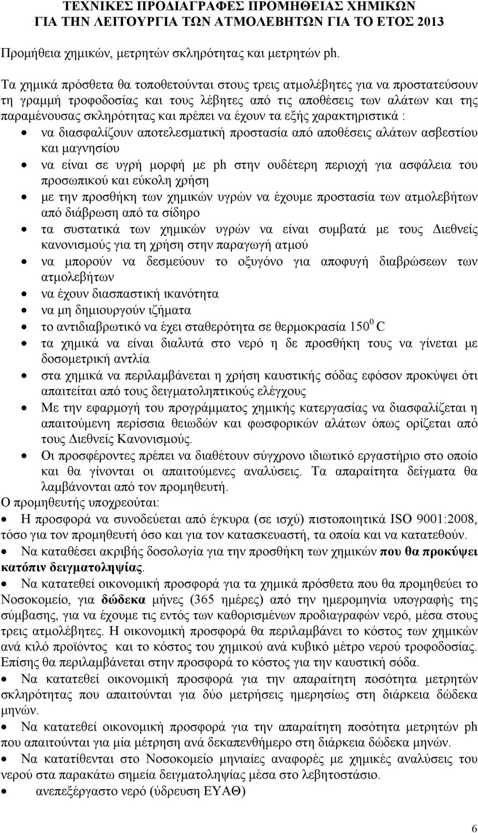 έχουν τα εξής χαρακτηριστικά : να διασφαλίζουν αποτελεσματική προστασία από αποθέσεις αλάτων ασβεστίου και μαγνησίου να είναι σε υγρή μορφή με ph στην ουδέτερη περιοχή για ασφάλεια του προσωπικού και