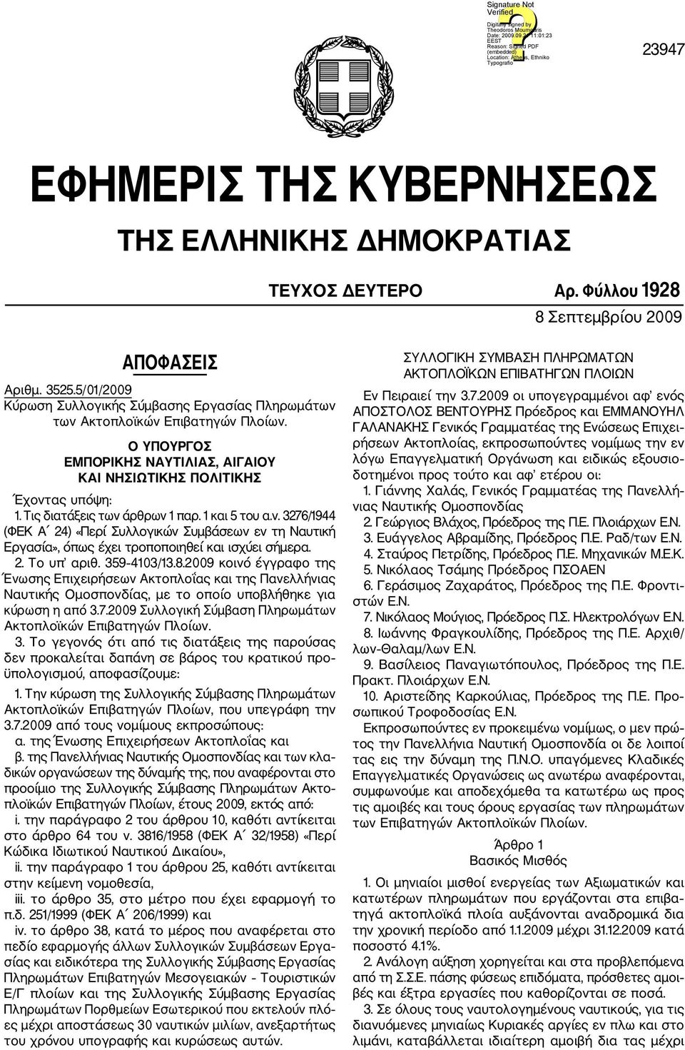 Τις διατάξεις των άρθρων 1 παρ. 1 και 5 του α.ν. 3276/1944 (ΦΕΚ Α 24) «Περί Συλλογικών Συμβάσεων εν τη Ναυτική Εργασία», όπως έχει τροποποιηθεί και ισχύει σήμερα. 2. Το υπ αριθ. 359 4103/13.8.