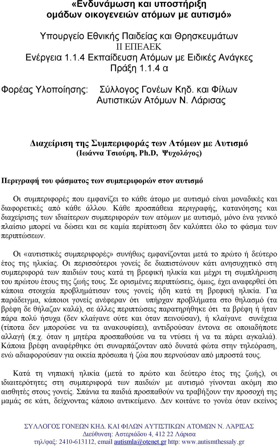 D, Ψυχολόγος) Περιγραφή του φάσματος των συμπεριφορών στον αυτισμό Οι συμπεριφορές που εμφανίζει το κάθε άτομο με αυτισμό είναι μοναδικές και διαφορετικές από κάθε άλλου.