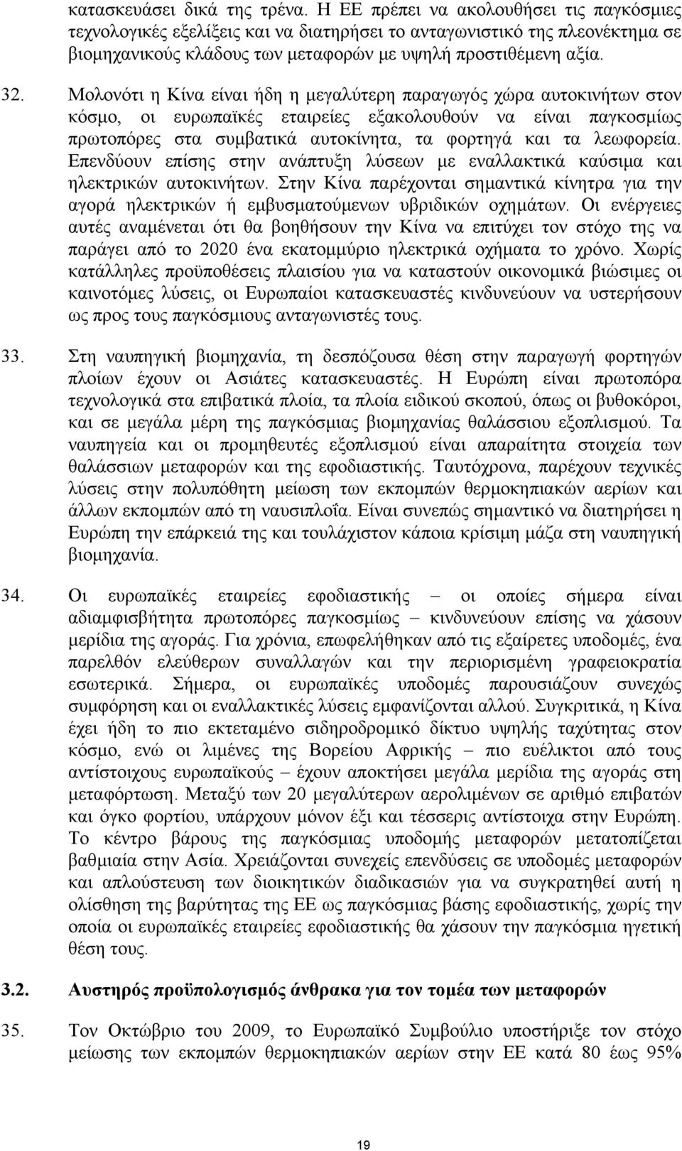 Μολονότι η Κίνα είναι ήδη η µεγαλύτερη παραγωγός χώρα αυτοκινήτων στον κόσµο, οι ευρωπαϊκές εταιρείες εξακολουθούν να είναι παγκοσµίως πρωτοπόρες στα συµβατικά αυτοκίνητα, τα φορτηγά και τα λεωφορεία.