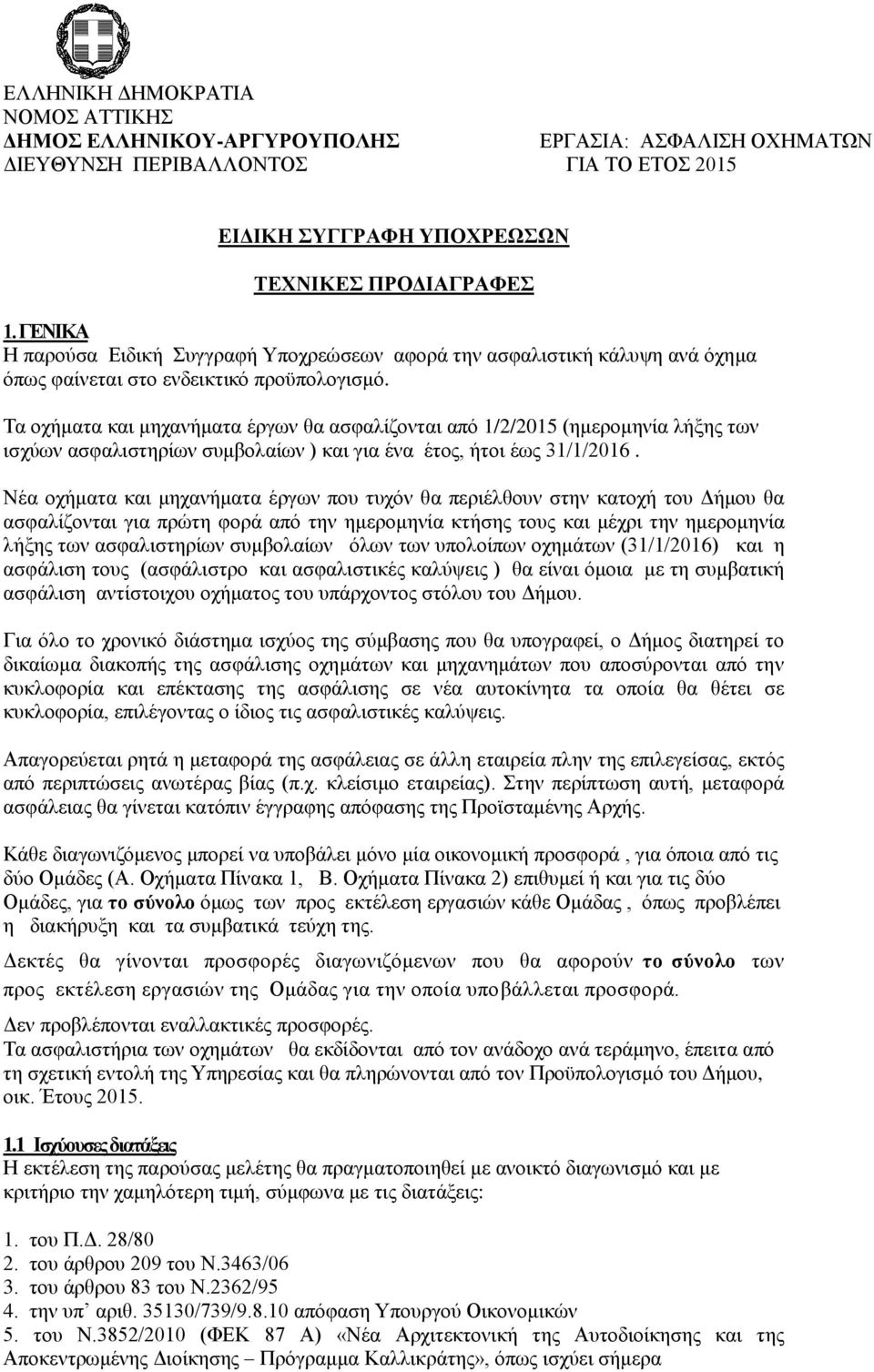 Τα οχήματα και μηχανήματα έργων θα ασφαλίζονται από 1/2/2015 (ημερομηνία λήξης των ισχύων ασφαλιστηρίων συμβολαίων ) και για ένα έτος, ήτοι έως 31/1/2016.