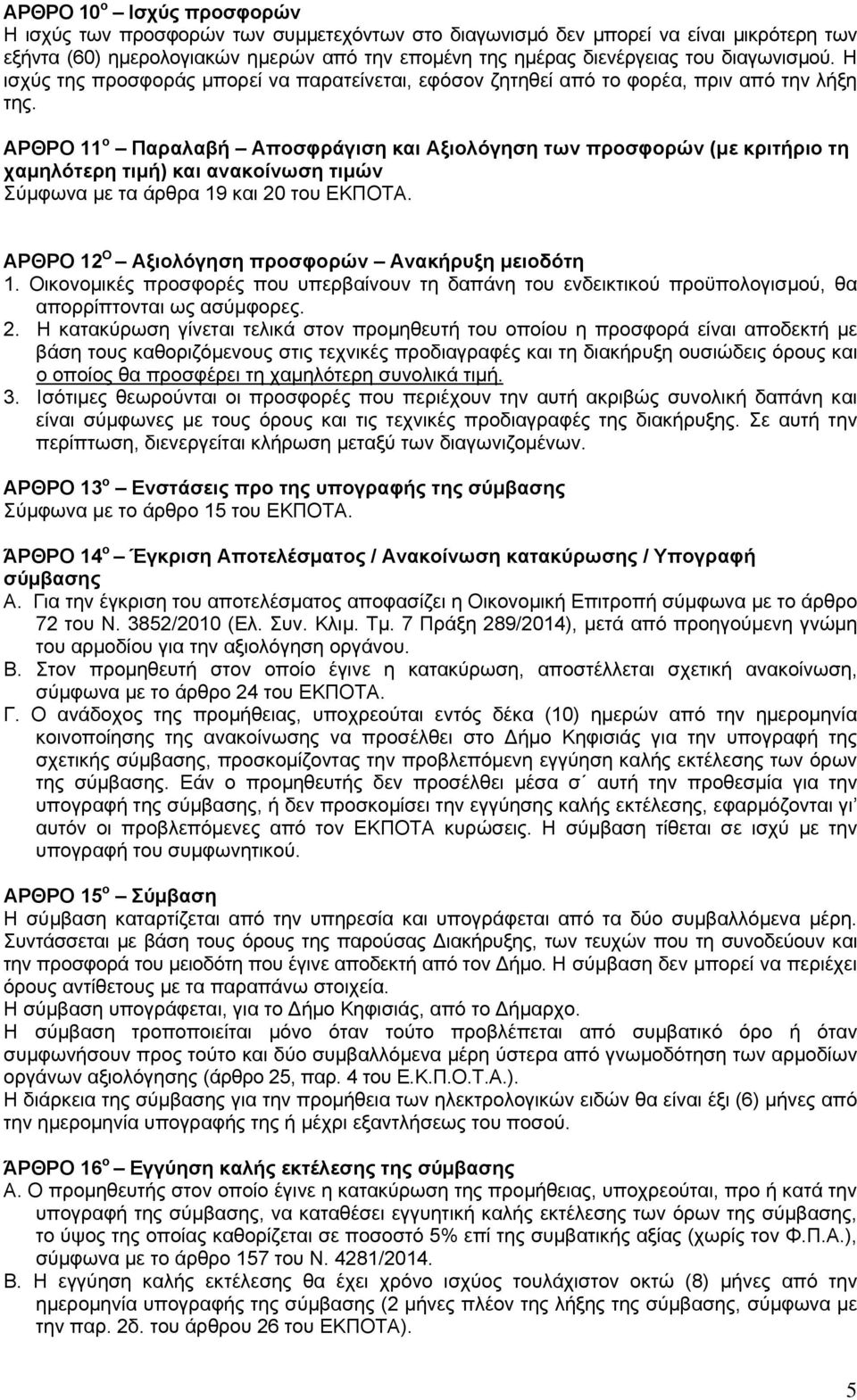 ΑΡΘΡΟ 11 ο Παραλαβή Αποσφράγιση και Αξιολόγηση των προσφορών (με κριτήριο τη χαμηλότερη τιμή) και ανακοίνωση τιμών Σύμφωνα με τα άρθρα 19 και 20 του ΕΚΠΟΤΑ.