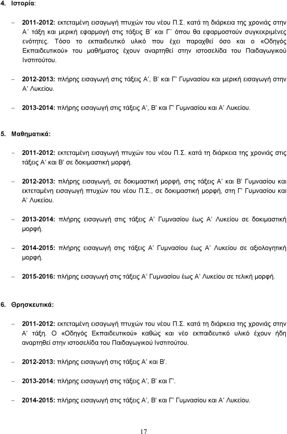 2012-2013: πλήρης εισαγωγή στις τάξεις Α, Β και Γ Γυμνασίου και μερική εισαγωγή στην Α Λυκείου. 2013-2014: πλήρης εισαγωγή στις τάξεις Α, Β και Γ Γυμνασίου και Α Λυκείου. 5.