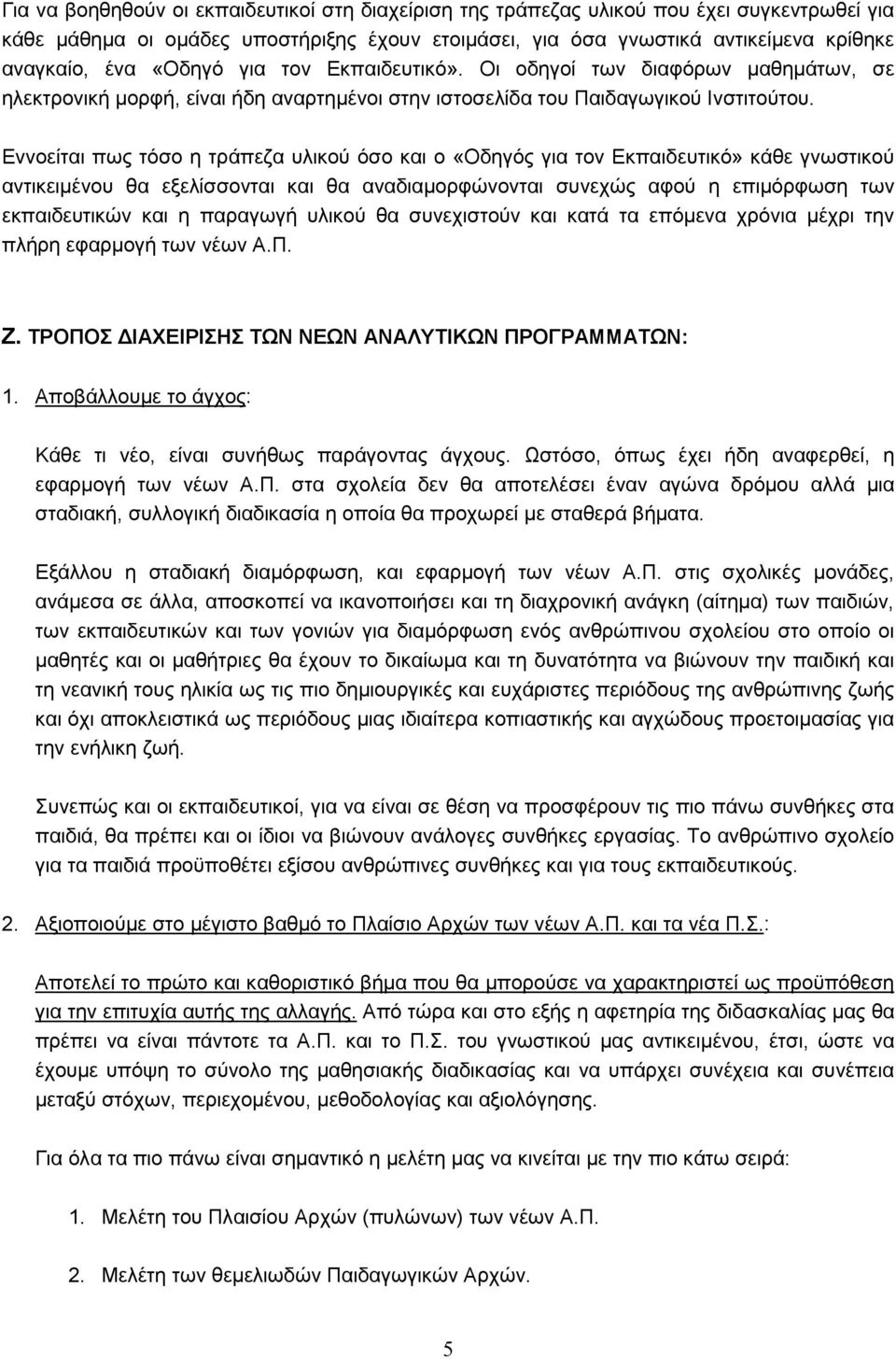 Εννοείται πως τόσο η τράπεζα υλικού όσο και ο «Οδηγός για τον Εκπαιδευτικό» κάθε γνωστικού αντικειμένου θα εξελίσσονται και θα αναδιαμορφώνονται συνεχώς αφού η επιμόρφωση των εκπαιδευτικών και η