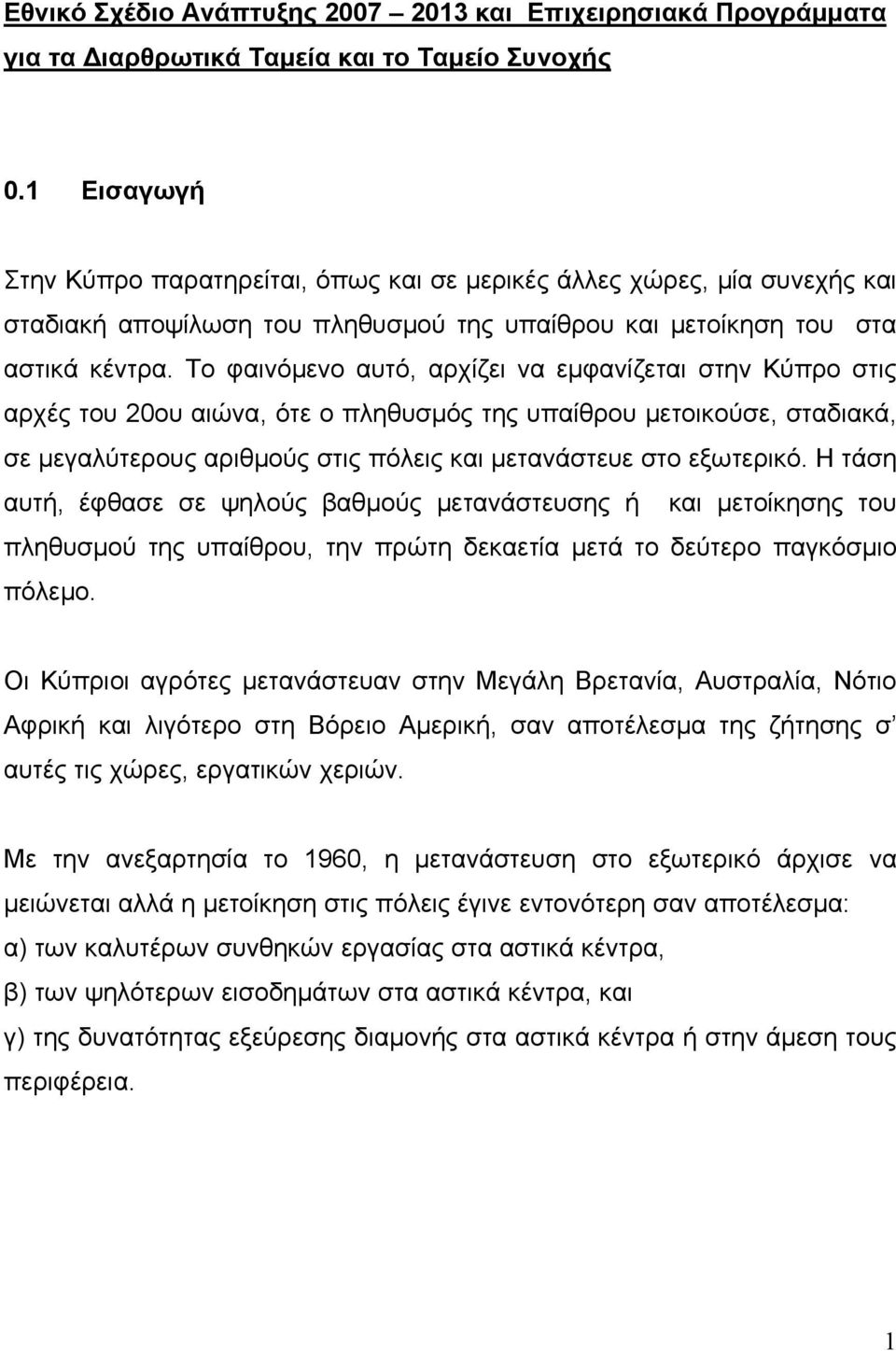 Το φαινόµενο αυτό, αρχίζει να εµφανίζεται στην Κύπρο στις αρχές του 20ου αιώνα, ότε ο πληθυσµός της υπαίθρου µετοικούσε, σταδιακά, σε µεγαλύτερους αριθµούς στις πόλεις και µετανάστευε στο εξωτερικό.