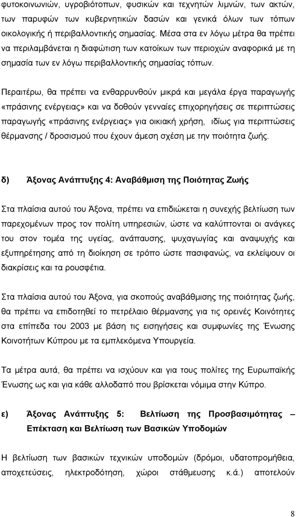 Περαιτέρω, θα πρέπει να ενθαρρυνθούν µικρά και µεγάλα έργα παραγωγής «πράσινης ενέργειας» και να δοθούν γενναίες επιχορηγήσεις σε περιπτώσεις παραγωγής «πράσινης ενέργειας» για οικιακή χρήση, ιδίως