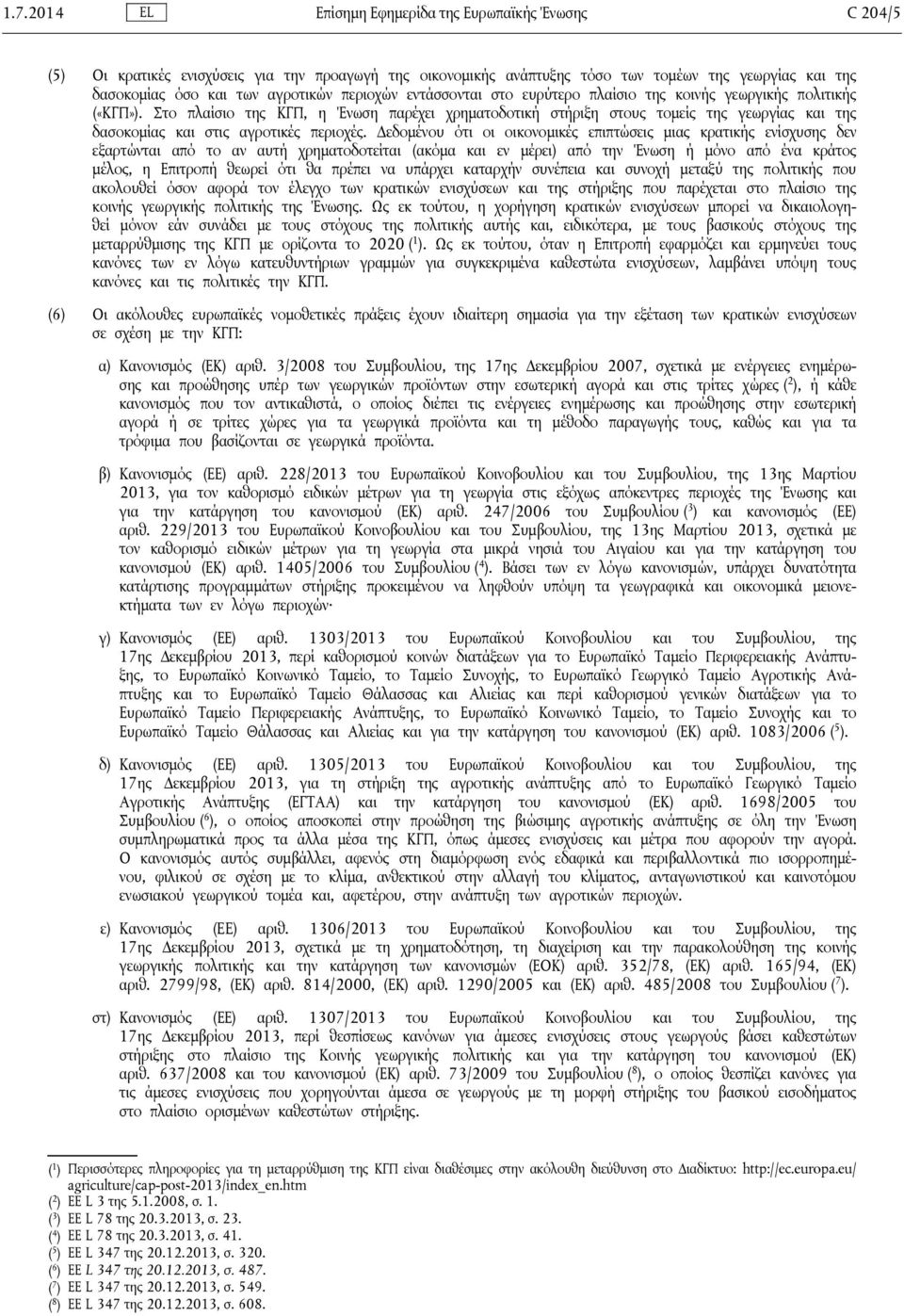 Στο πλαίσιο της ΚΓΠ, η Ένωση παρέχει χρηματοδοτική στήριξη στους τομείς της γεωργίας και της δασοκομίας και στις αγροτικές περιοχές.