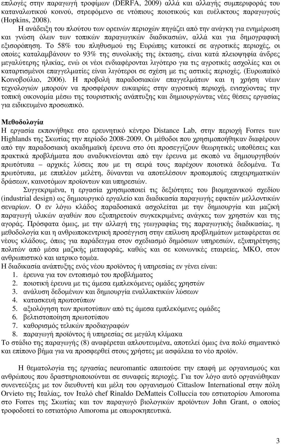 Το 58% του πληθυσµού της Ευρώπης κατοικεί σε αγροτικές περιοχές, οι οποίες καταλαµβάνουν το 93% της συνολικής της έκτασης, είναι κατά πλειοψηφία άνδρες µεγαλύτερης ηλικίας, ενώ οι νέοι ενδιαφέρονται