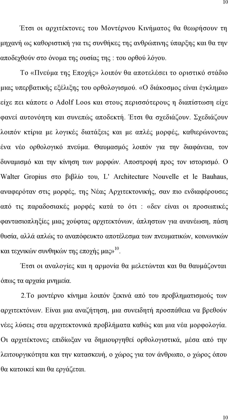 «Ο διάκοσμος είναι έγκλημα» είχε πει κάποτε ο Adolf Loos και στους περισσότερους η διαπίστωση είχε φανεί αυτονόητη και συνεπώς αποδεκτή. Έτσι θα σχεδιάζουν.