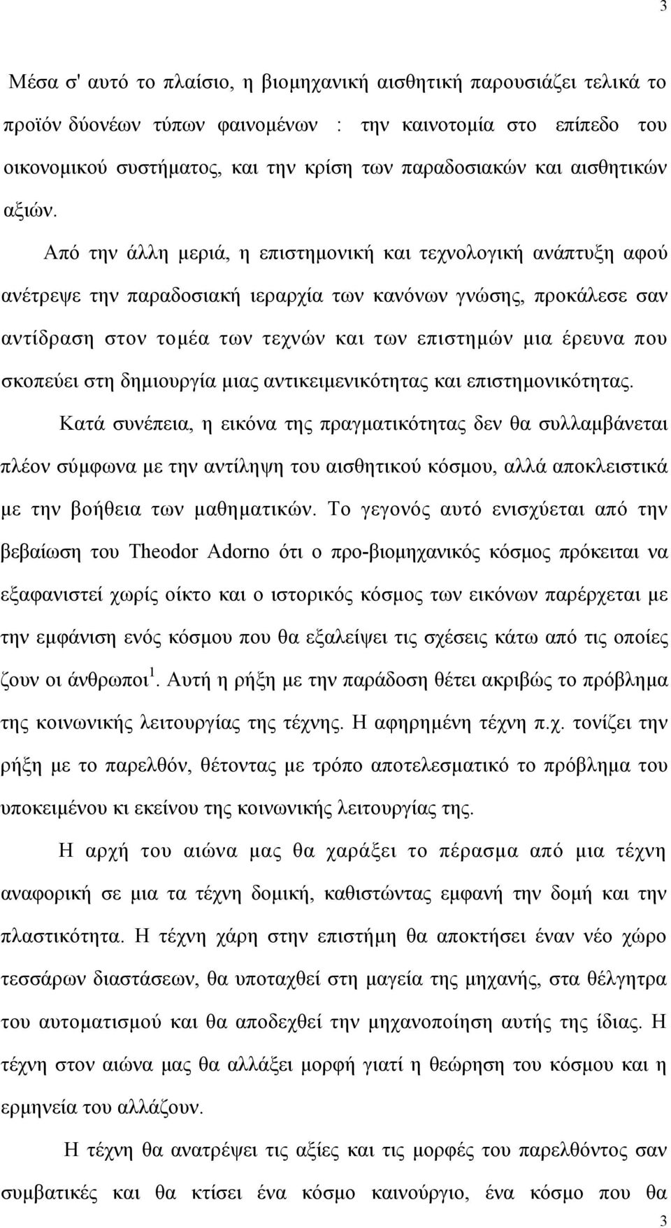 Από την άλλη μεριά, η επιστημονική και τεχνολογική ανάπτυξη αφού ανέτρεψε την παραδοσιακή ιεραρχία των κανόνων γνώσης, προκάλεσε σαν αντίδραση στον τομέα των τεχνών και των επιστημών μια έρευνα που